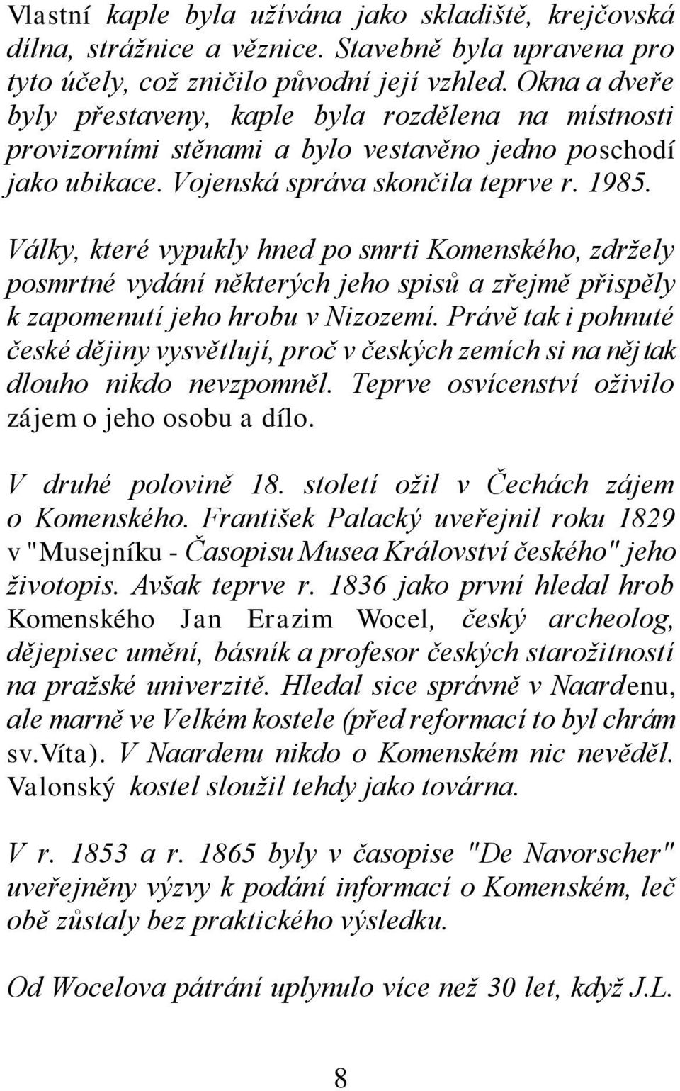 Války, které vypukly hned po smrti Komenského, zdržely posmrtné vydání některých jeho spisů a zřejmě přispěly k zapomenutí jeho hrobu v Nizozemí.