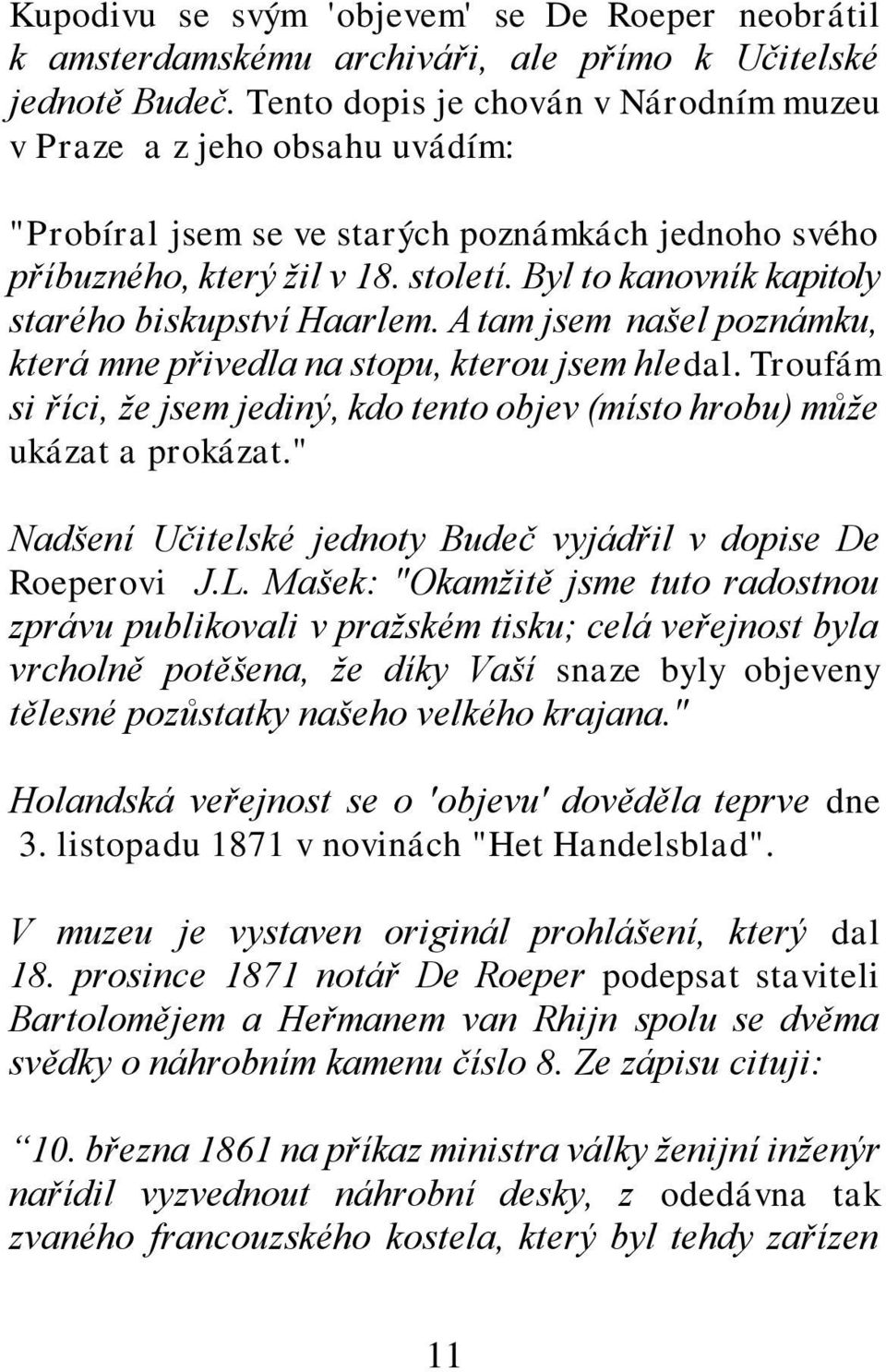 Byl to kanovník kapitoly starého biskupství Haarlem. A tam jsem našel poznámku, která mne přivedla na stopu, kterou jsem hledal.