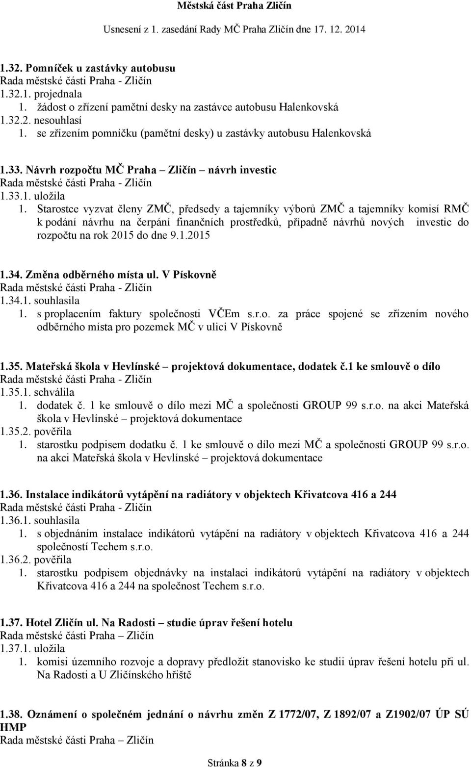 Starostce vyzvat členy ZMČ, předsedy a tajemníky výborů ZMČ a tajemníky komisí RMČ k podání návrhu na čerpání finančních prostředků, případně návrhů nových investic do rozpočtu na rok 2015 do dne 9.1.2015 1.