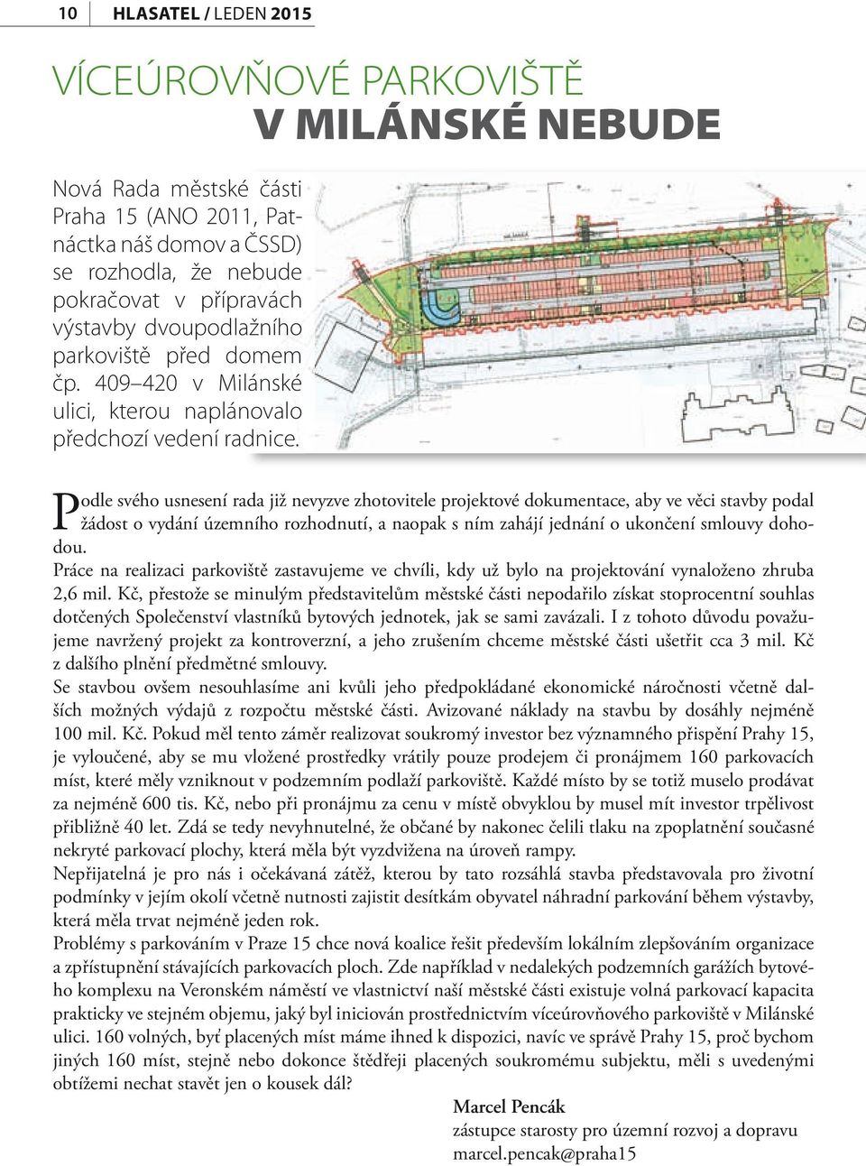 Podle svého usnesení rada již nevyzve zhotovitele projektové dokumentace, aby ve věci stavby podal žádost o vydání územního rozhodnutí, a naopak s ním zahájí jednání o ukončení smlouvy dohodou.