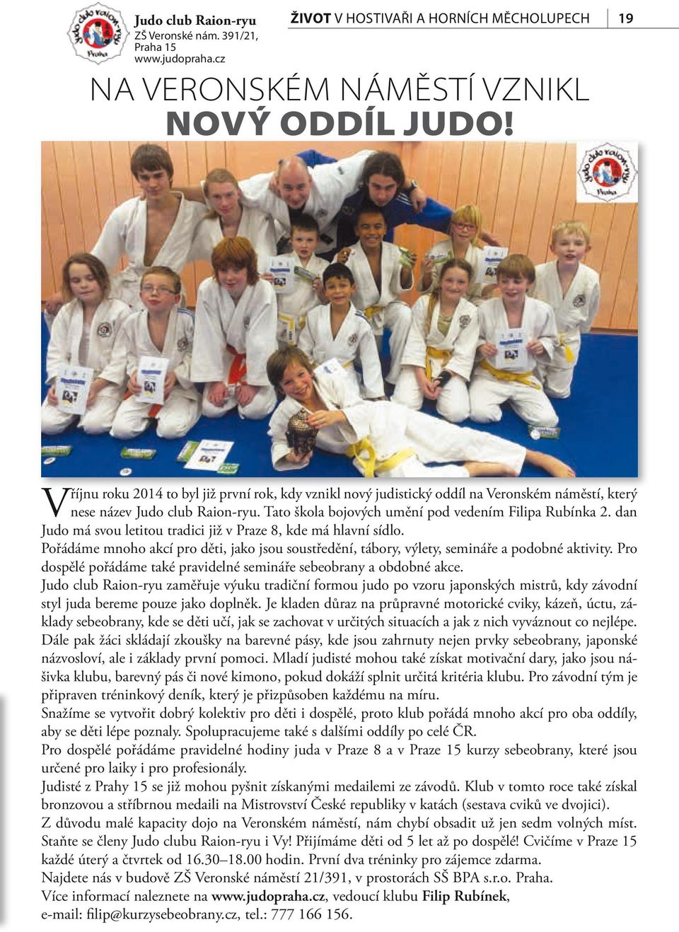 dan Judo má svou letitou tradici již v Praze 8, kde má hlavní sídlo. Pořádáme mnoho akcí pro děti, jako jsou soustředění, tábory, výlety, semináře a podobné aktivity.