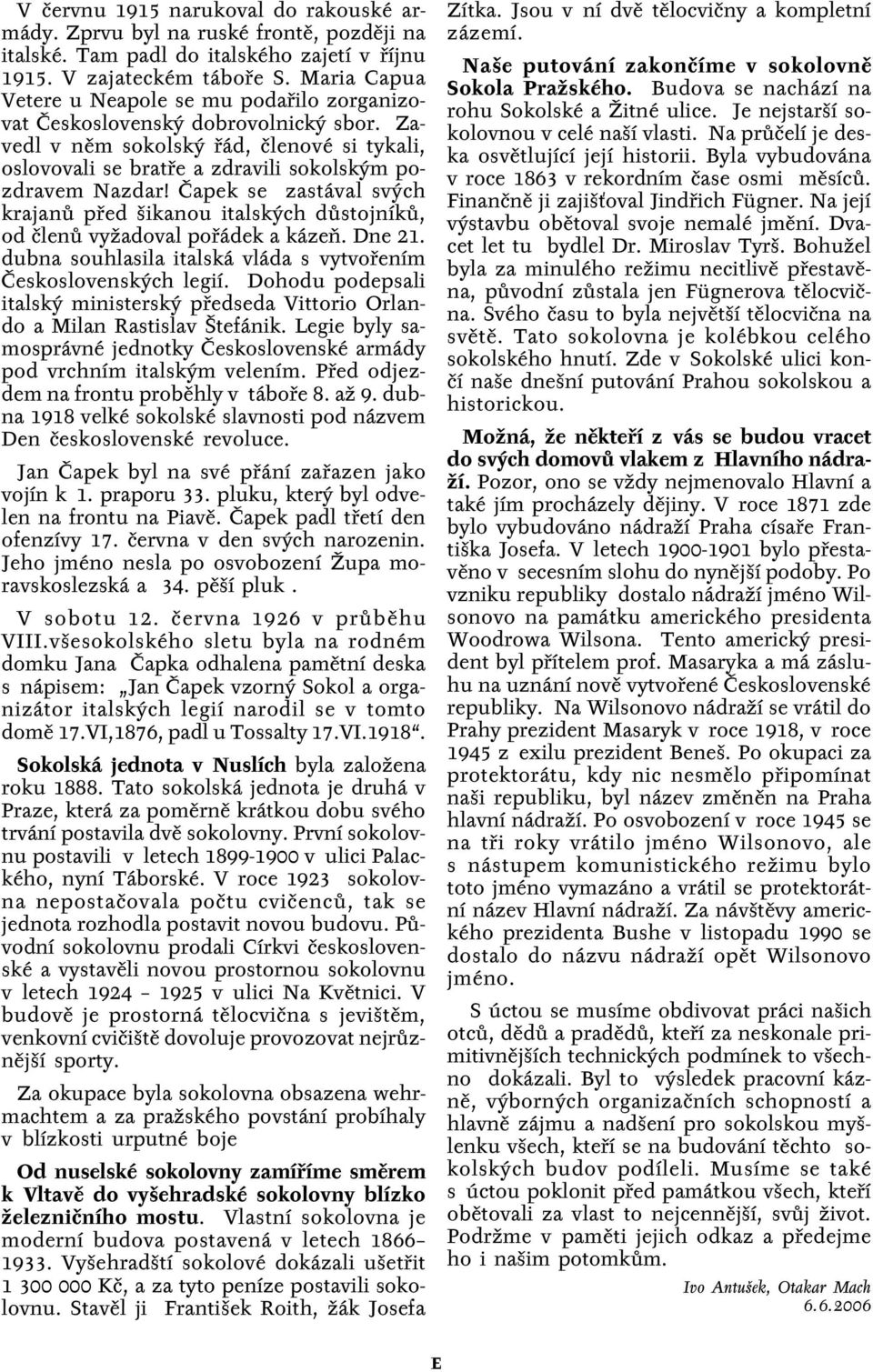 Čapek se zastával svých krajanů před šikanou italských důstojníků, od členů vyžadoval pořádek a kázeň. Dne 21. dubna souhlasila italská vláda s vytvořením Československých legií.