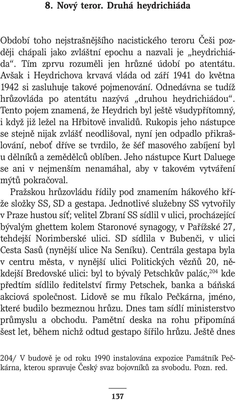 Tento pojem znamená, že Heydrich byl ještě všudypřítomný, i když již ležel na Hřbitově invalidů.