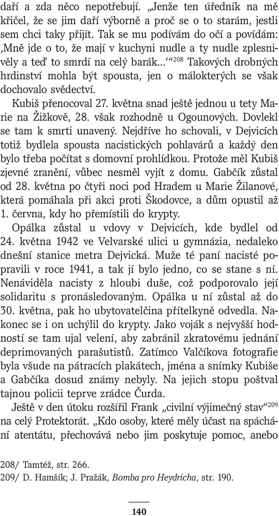 však dochovalo svědectví. Kubiš přenocoval 27. května snad ještě jednou u tety Marie na Žižkově, 28. však rozhodně u Ogounových. Dovlekl se tam k smrti unavený.