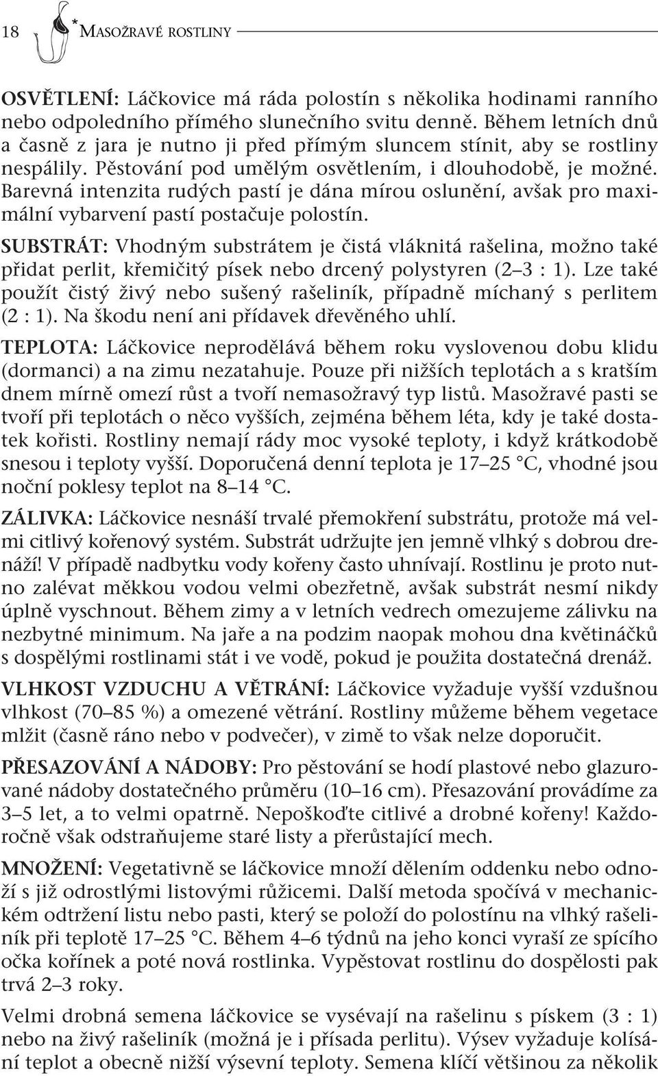 Barevná intenzita rudých pastí je dána mírou oslunění, avšak pro maximální vybarvení pastí postačuje polostín.