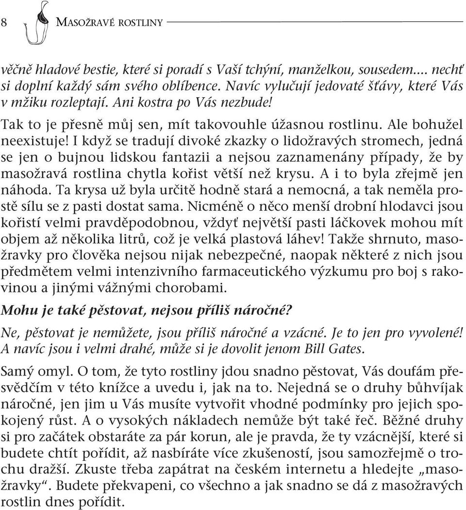 I když se tradují divoké zkazky o lidožravých stromech, jedná se jen o bujnou lidskou fantazii a nejsou zaznamenány případy, že by masožravá rostlina chytla kořist větší než krysu.