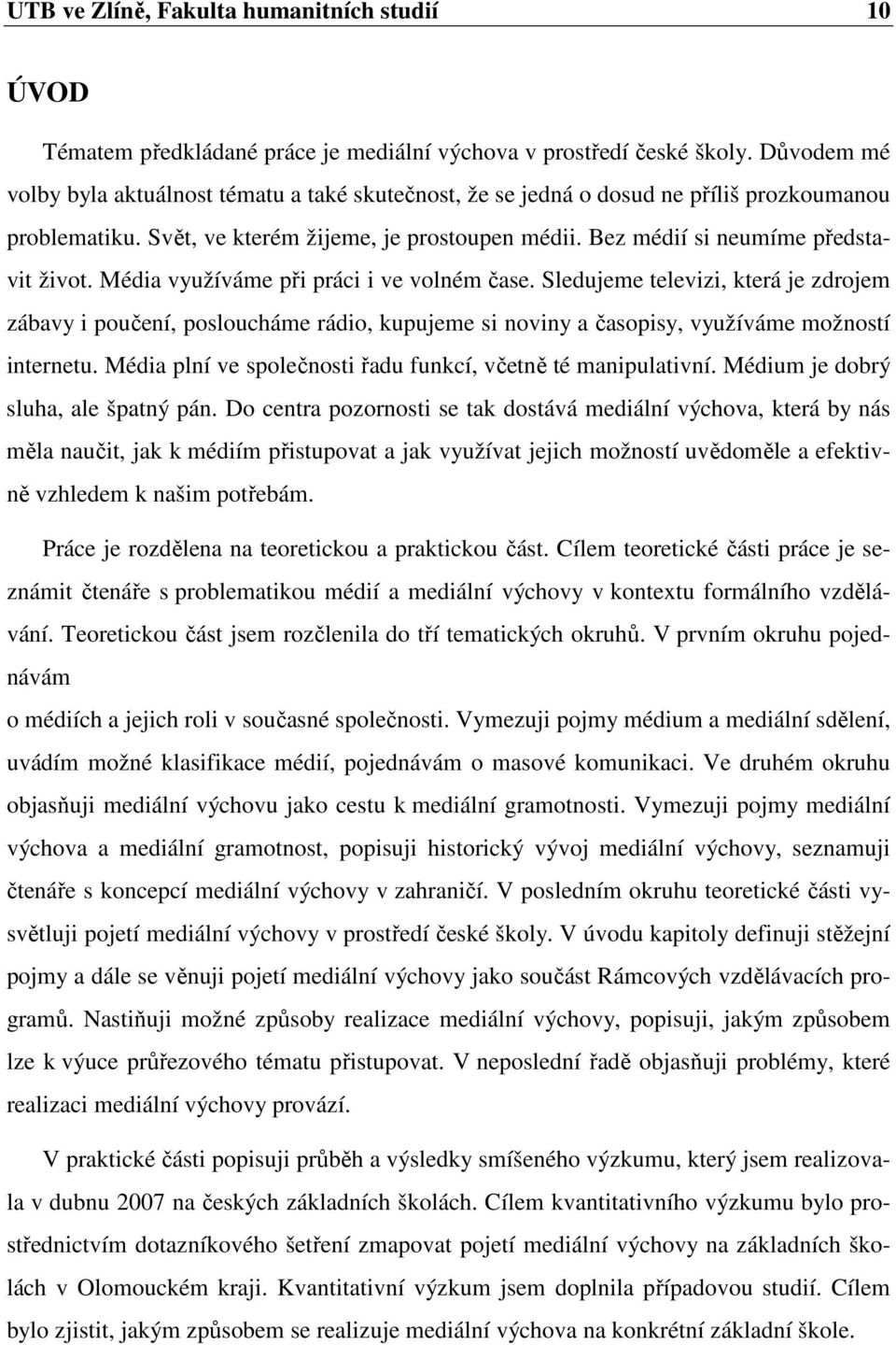 Média využíváme při práci i ve volném čase. Sledujeme televizi, která je zdrojem zábavy i poučení, posloucháme rádio, kupujeme si noviny a časopisy, využíváme možností internetu.