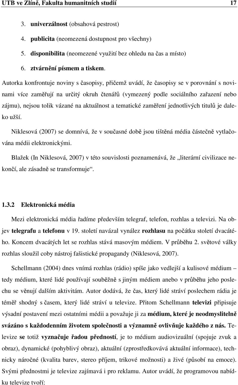 Autorka konfrontuje noviny s časopisy, přičemž uvádí, že časopisy se v porovnání s novinami více zaměřují na určitý okruh čtenářů (vymezený podle sociálního zařazení nebo zájmu), nejsou tolik vázané