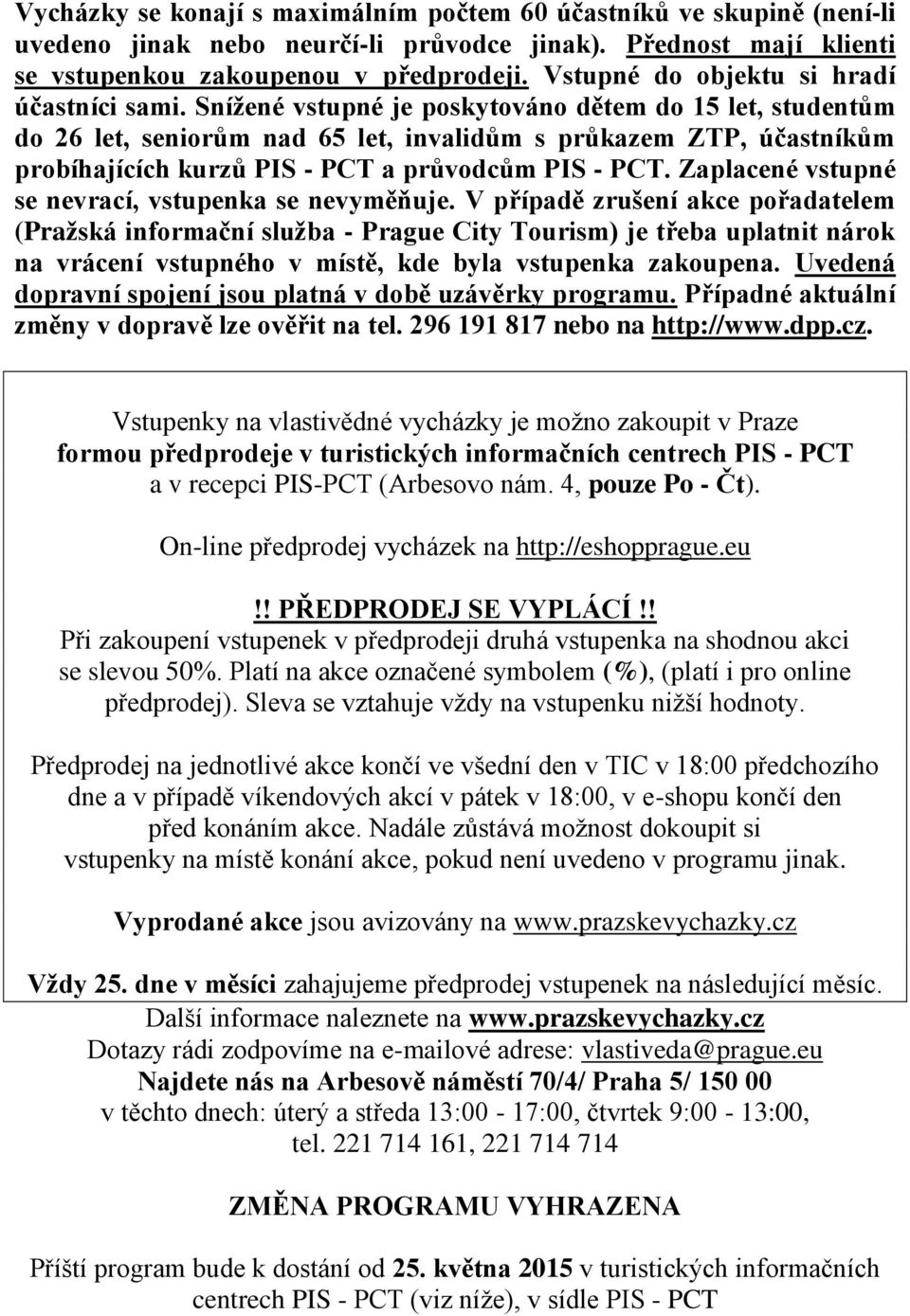 Snížené vstupné je poskytováno dětem do 15 let, studentům do 26 let, seniorům nad 65 let, invalidům s průkazem ZTP, účastníkům probíhajících kurzů PIS - PCT a průvodcům PIS - PCT.