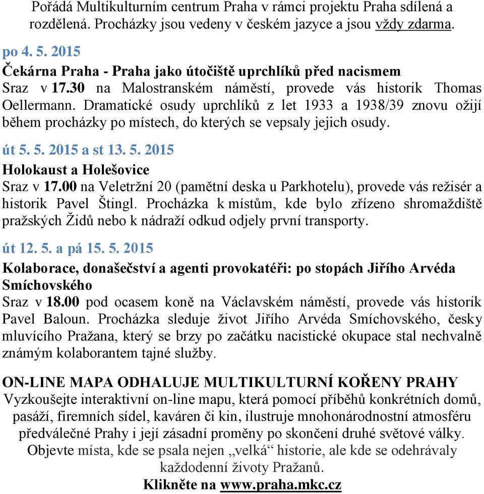 Dramatické osudy uprchlíků z let 1933 a 1938/39 znovu ožijí během procházky po místech, do kterých se vepsaly jejich osudy. út 5. 5. 2015 a st 13. 5. 2015 Holokaust a Holešovice Sraz v 17.