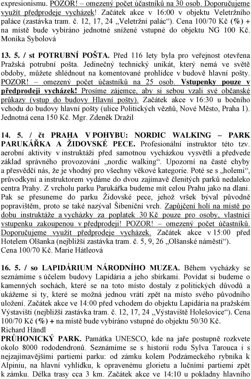 Jedinečný technický unikát, který nemá ve světě obdoby, můžete shlédnout na komentované prohlídce v budově hlavní pošty. POZOR! omezený počet účastníků na 25 osob.