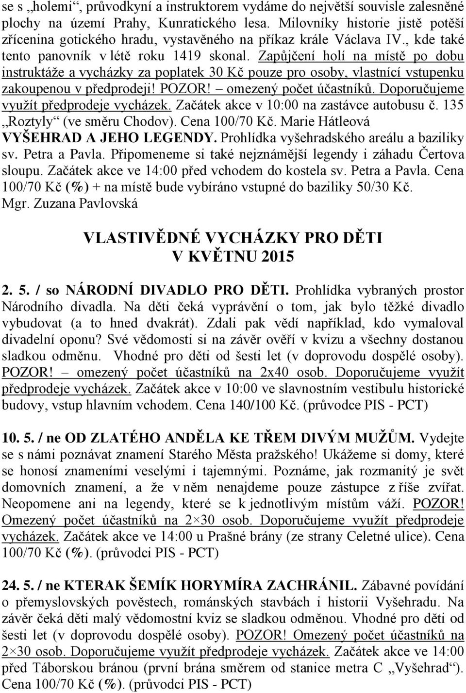 Zapůjčení holí na místě po dobu instruktáže a vycházky za poplatek 30 Kč pouze pro osoby, vlastnící vstupenku zakoupenou v předprodeji! POZOR! omezený počet účastníků.