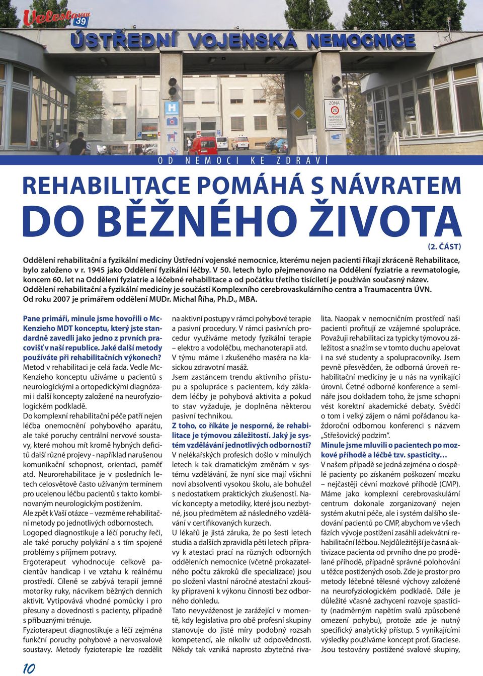 letech bylo přejmenováno na Oddělení fyziatrie a revmatologie, koncem 60. let na Oddělení fyziatrie a léčebné rehabilitace a od počátku třetího tisíciletí je používán současný název.