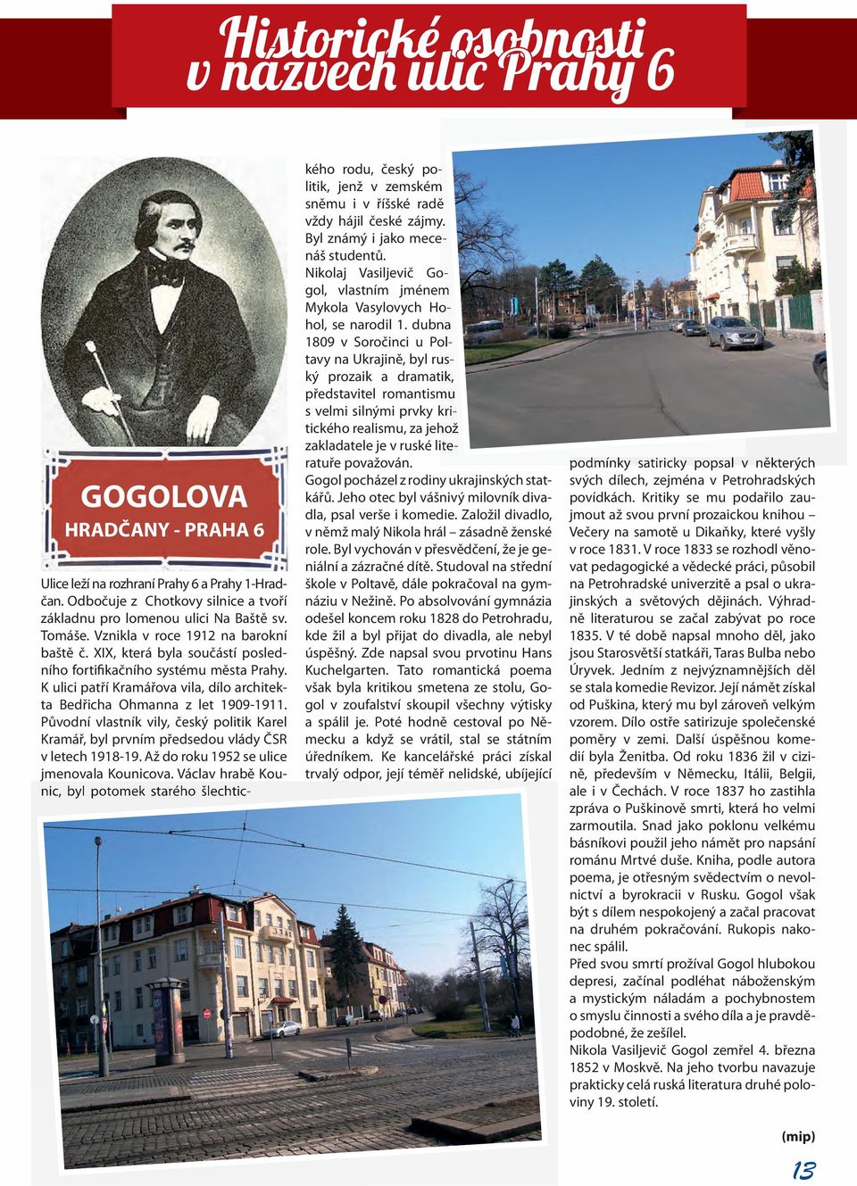 Původní vlastník vily, český politik Karel Kramář, byl prvním předsedou vlády ČSR v letech 1918-19. Až do roku 1952 se ulice jmenovala Kounicova.