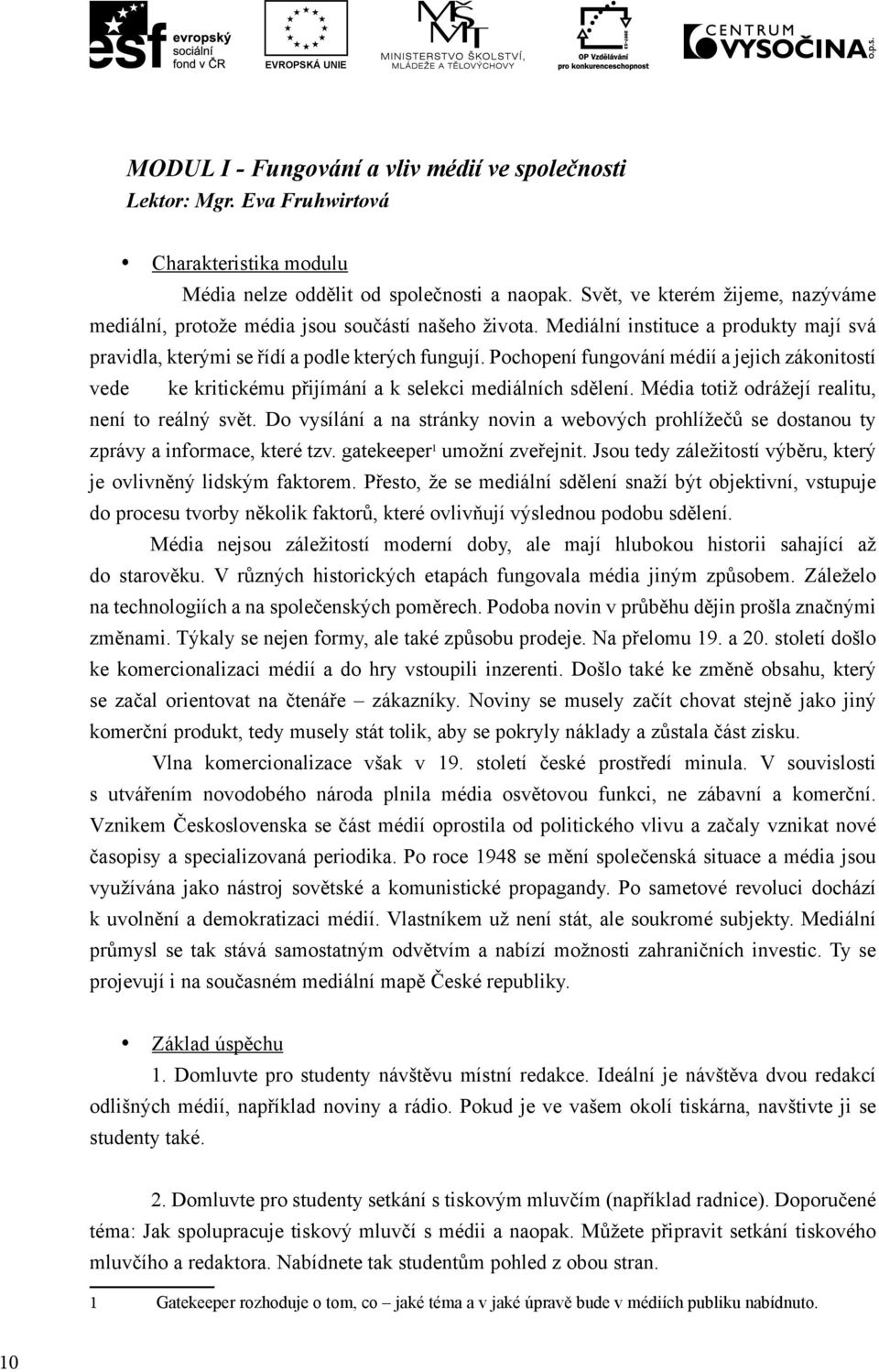 Pochopení fungování médií a jejich zákonitostí vede ke kritickému přijímání a k selekci mediálních sdělení. Média totiž odrážejí realitu, není to reálný svět.