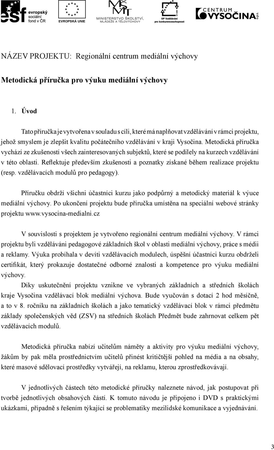 Metodická příručka vychází ze zkušeností všech zainteresovaných subjektů, které se podílely na kurzech vzdělávání v této oblasti.