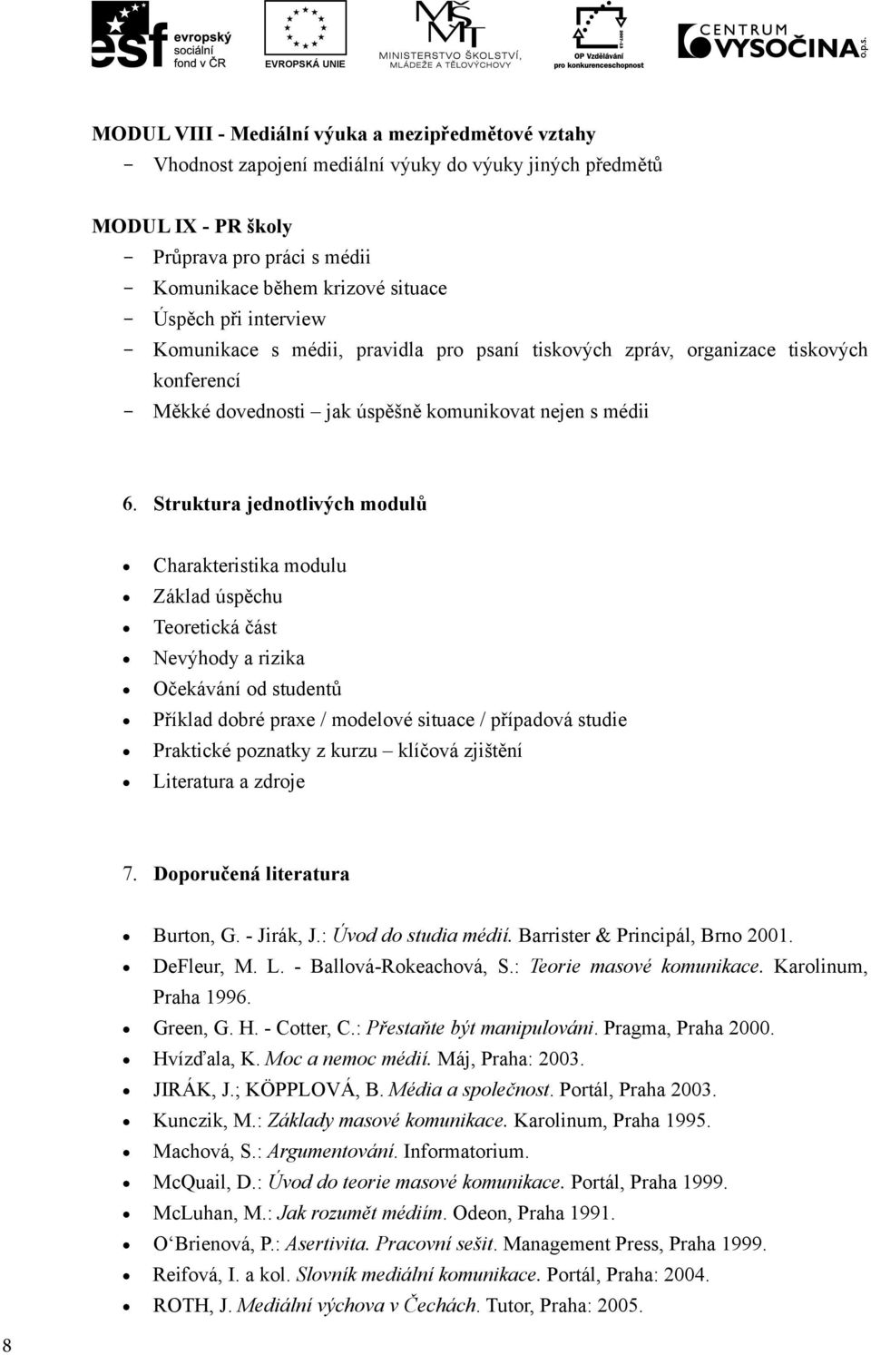 Struktura jednotlivých modulů Charakteristika modulu Základ úspěchu Teoretická část Nevýhody a rizika Očekávání od studentů Příklad dobré praxe / modelové situace / případová studie Praktické