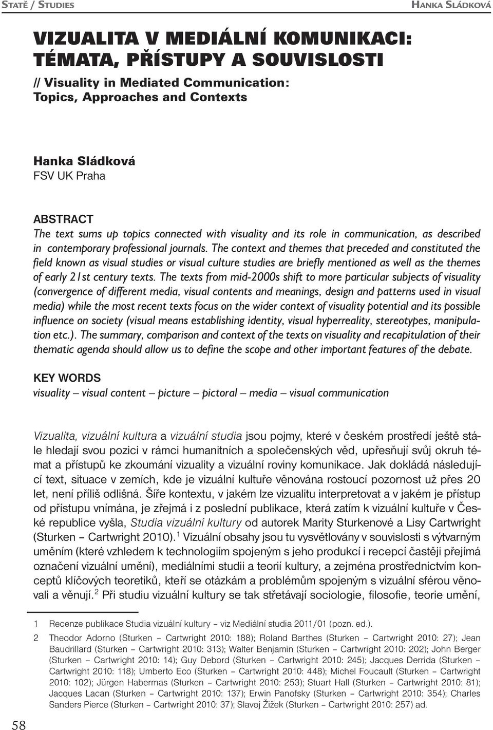 The context and themes that preceded and constituted the field known as visual studies or visual culture studies are briefly mentioned as well as the themes of early 21st century texts.