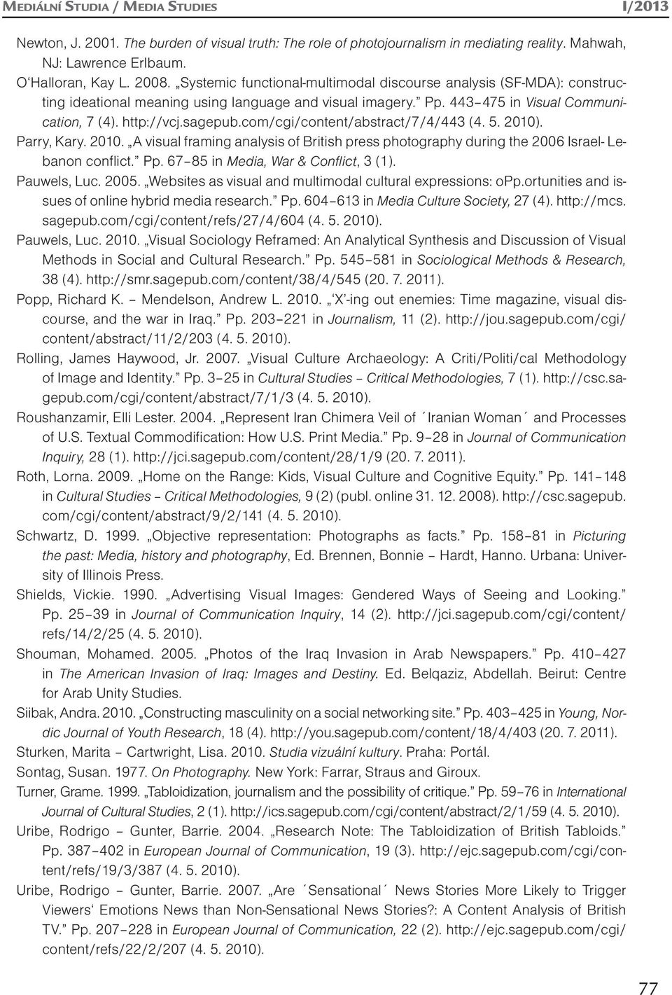 com/cgi/content/abstract/7/4/443 (4. 5. 2010). Parry, Kary. 2010. A visual framing analysis of British press photography during the 2006 Israel- Lebanon conflict. Pp.