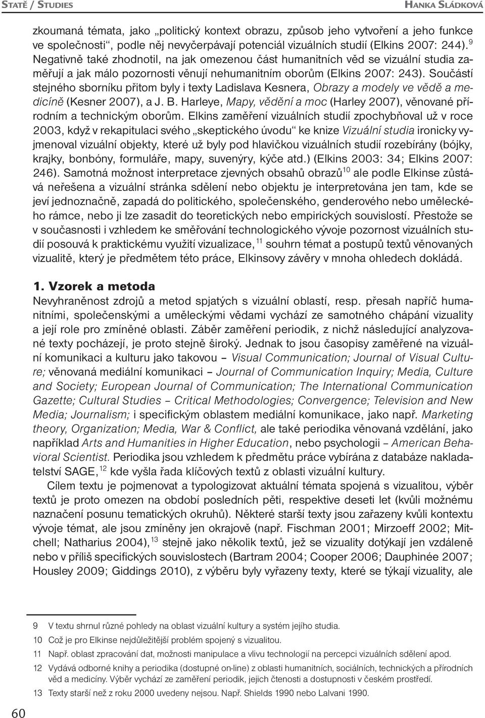 Součástí stejného sborníku přitom byly i texty Ladislava Kesnera, Obrazy a modely ve vědě a medicíně (Kesner 2007), a J. B.