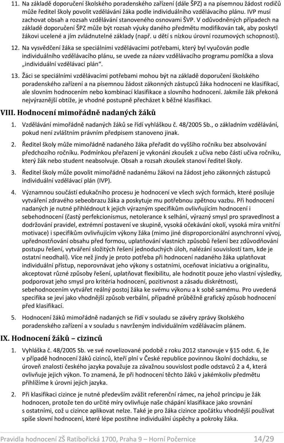 V odůvodněných případech na základě doporučení ŠPZ může být rozsah výuky daného předmětu modifikován tak, aby poskytl žákovi ucelené a jím zvládnutelné základy (např.