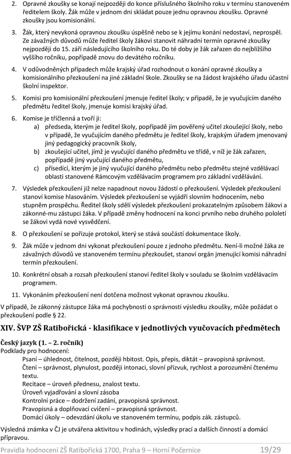 Ze závažných důvodů může ředitel školy žákovi stanovit náhradní termín opravné zkoušky nejpozději do 15. září následujícího školního roku.