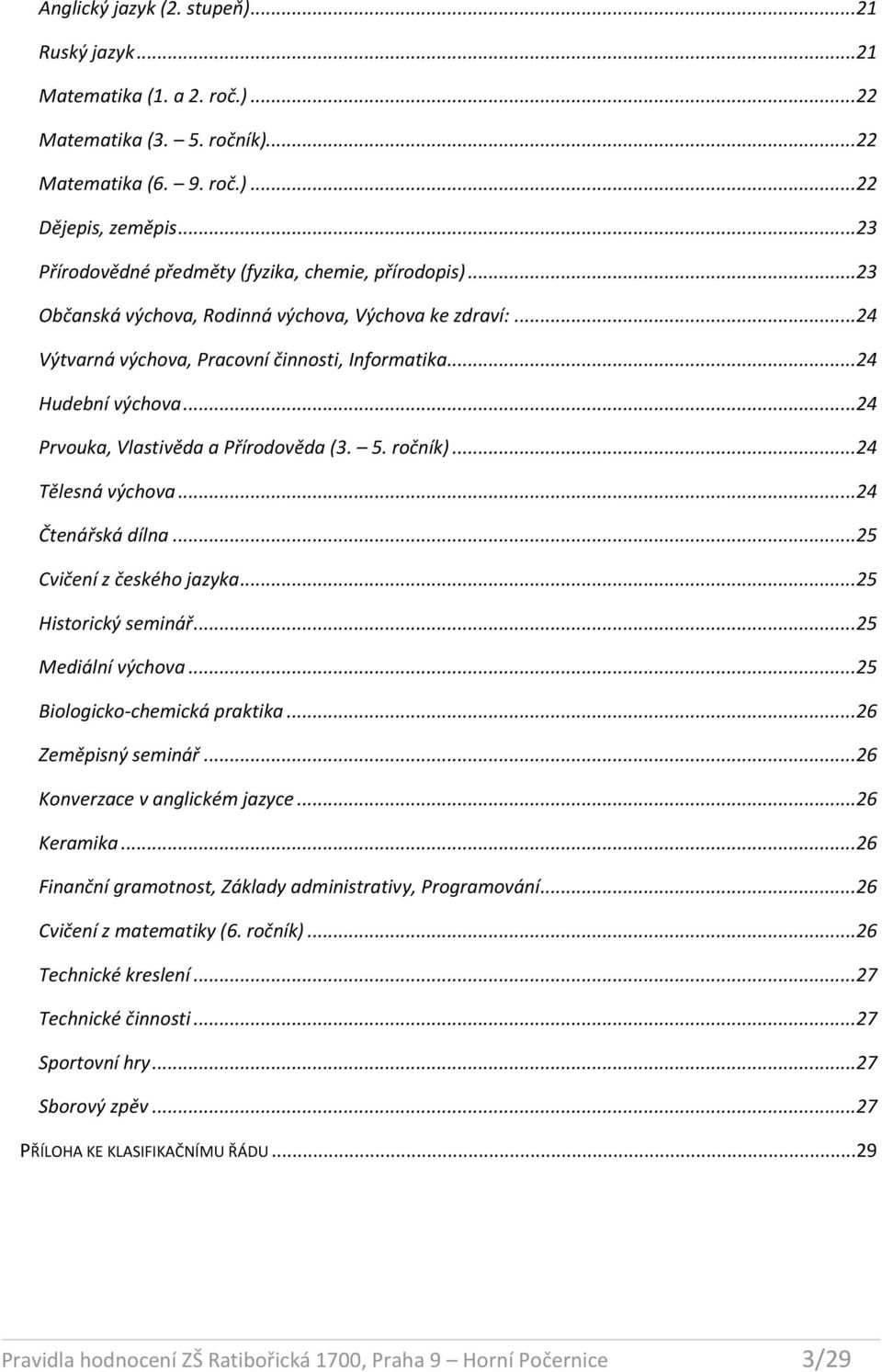 .. 24 Prvouka, Vlastivěda a Přírodověda (3. 5. ročník)... 24 Tělesná výchova... 24 Čtenářská dílna... 25 Cvičení z českého jazyka... 25 Historický seminář... 25 Mediální výchova.
