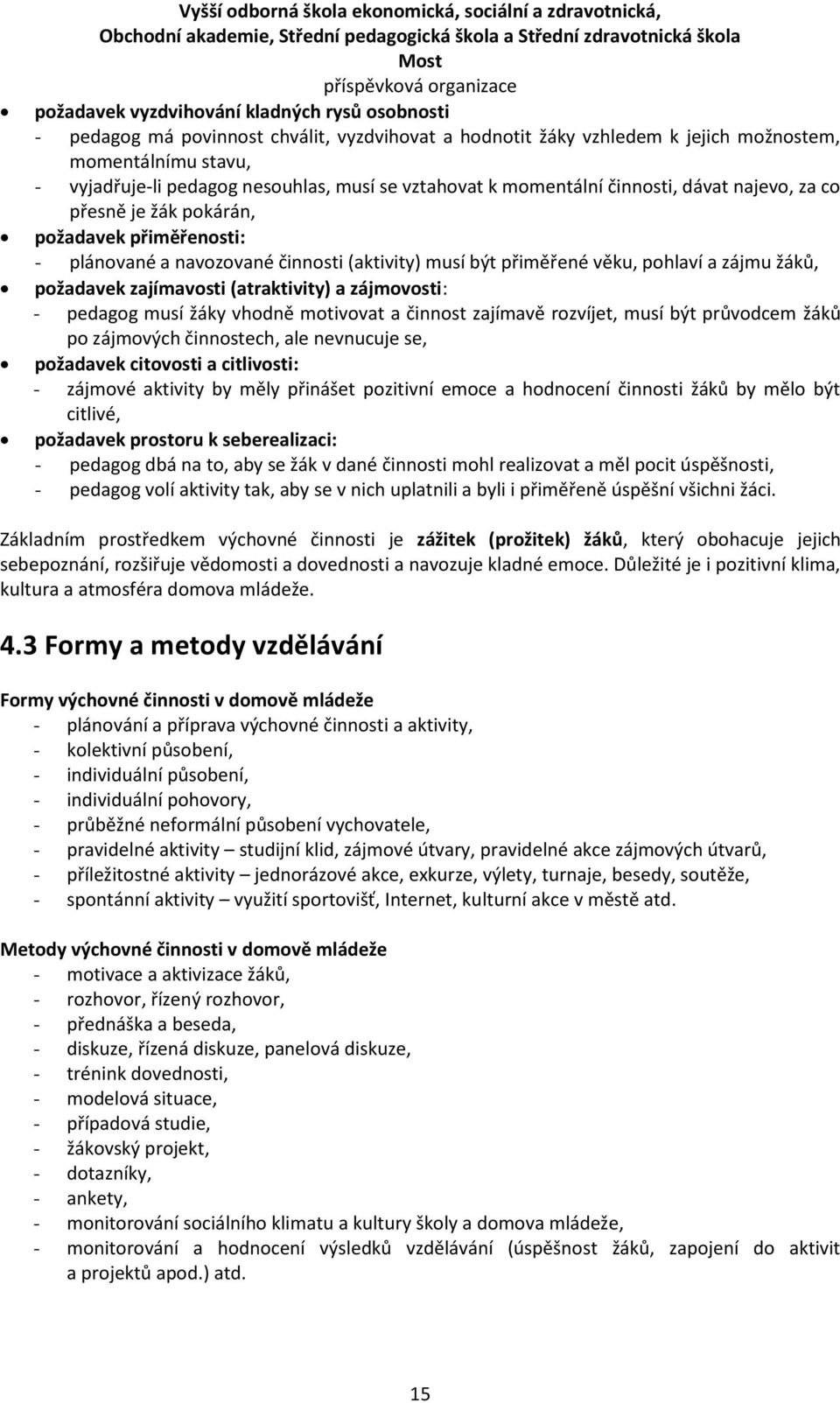 (aktivity) musí být přiměřené věku, pohlaví a zájmu žáků, požadavek zajímavosti (atraktivity) a zájmovosti: - pedagog musí žáky vhodně motivovat a činnost zajímavě rozvíjet, musí být průvodcem žáků