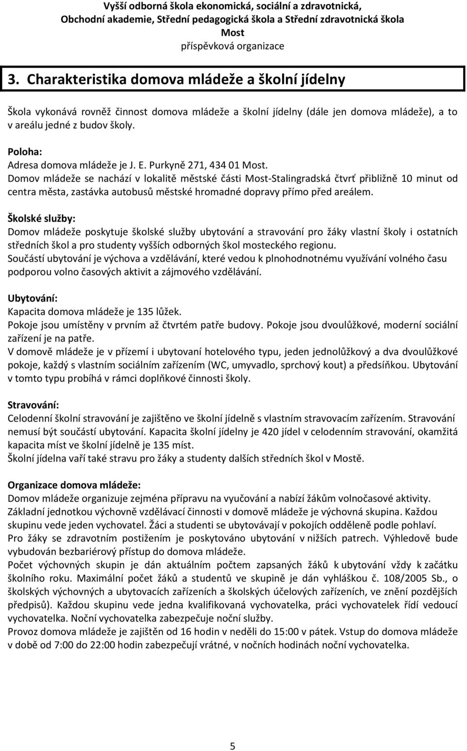 Domov mládeže se nachází v lokalitě městské části -Stalingradská čtvrť přibližně 10 minut od centra města, zastávka autobusů městské hromadné dopravy přímo před areálem.