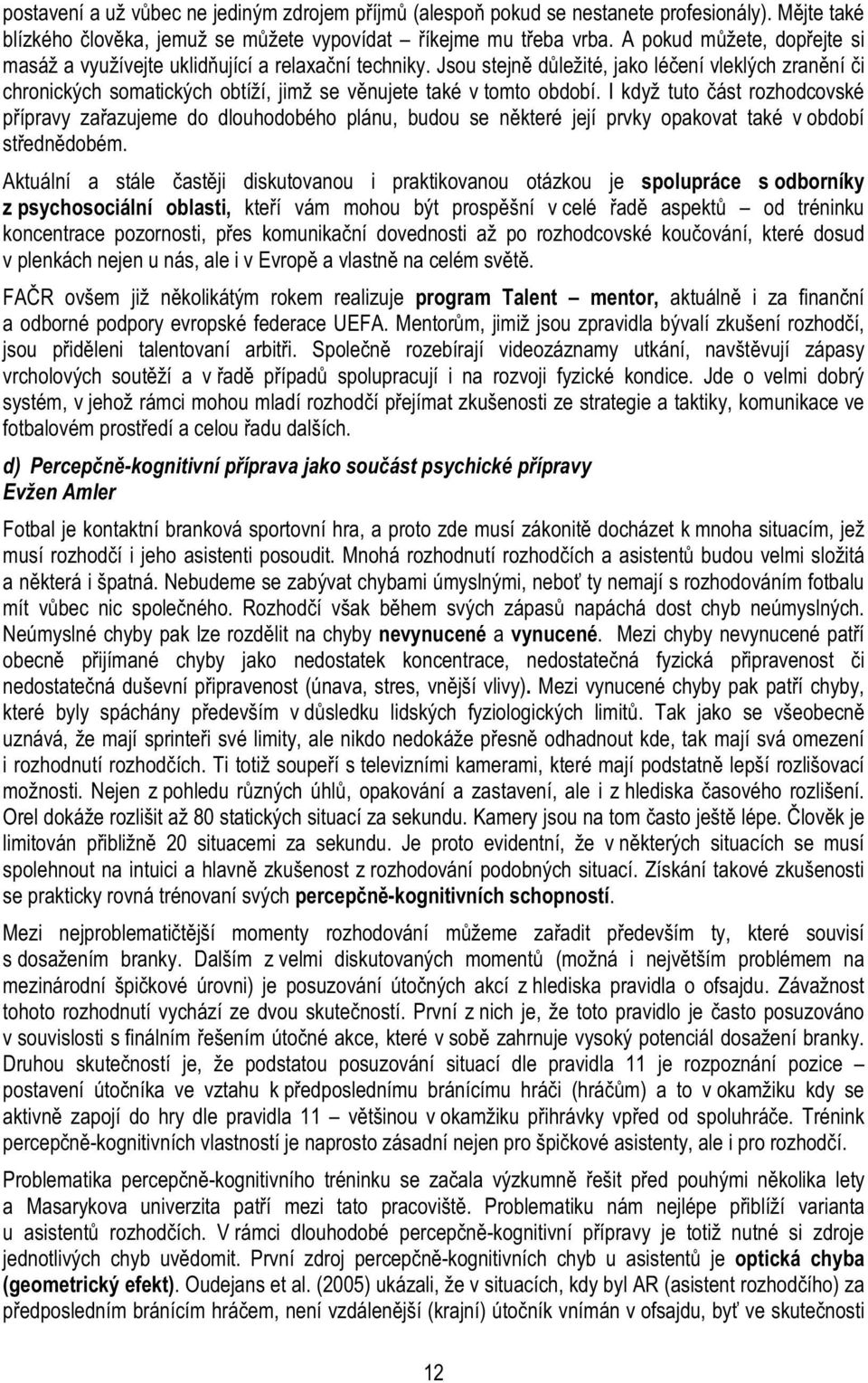 Jsou stejn d ležité, jako lé ení vleklých zran ní i chronických somatických obtíží, jimž se v nujete také v tomto období.