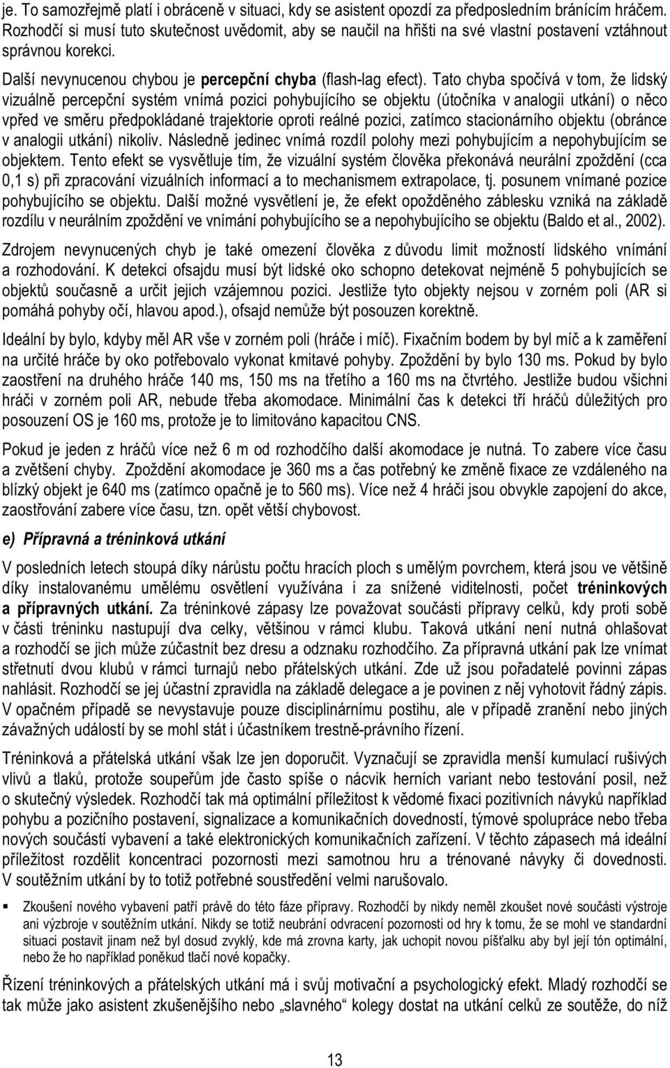 Tato chyba spo ívá v tom, že lidský vizuáln percep ní systém vnímá pozici pohybujícího se objektu (úto níka v analogii utkání) o n co vp ed ve sm ru p edpokládané trajektorie oproti reálné pozici,