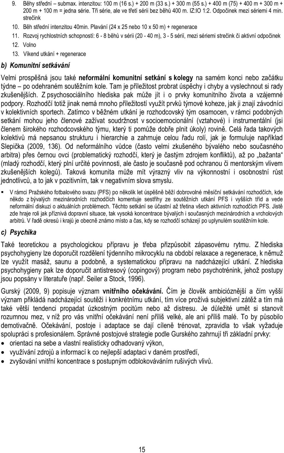 Rozvoj rychlostních schopností: 6-8 b h v sérii (20-40 m), 3-5 sérií, mezi sériemi stre ink i aktivní odpo inek 12. Volno 13.