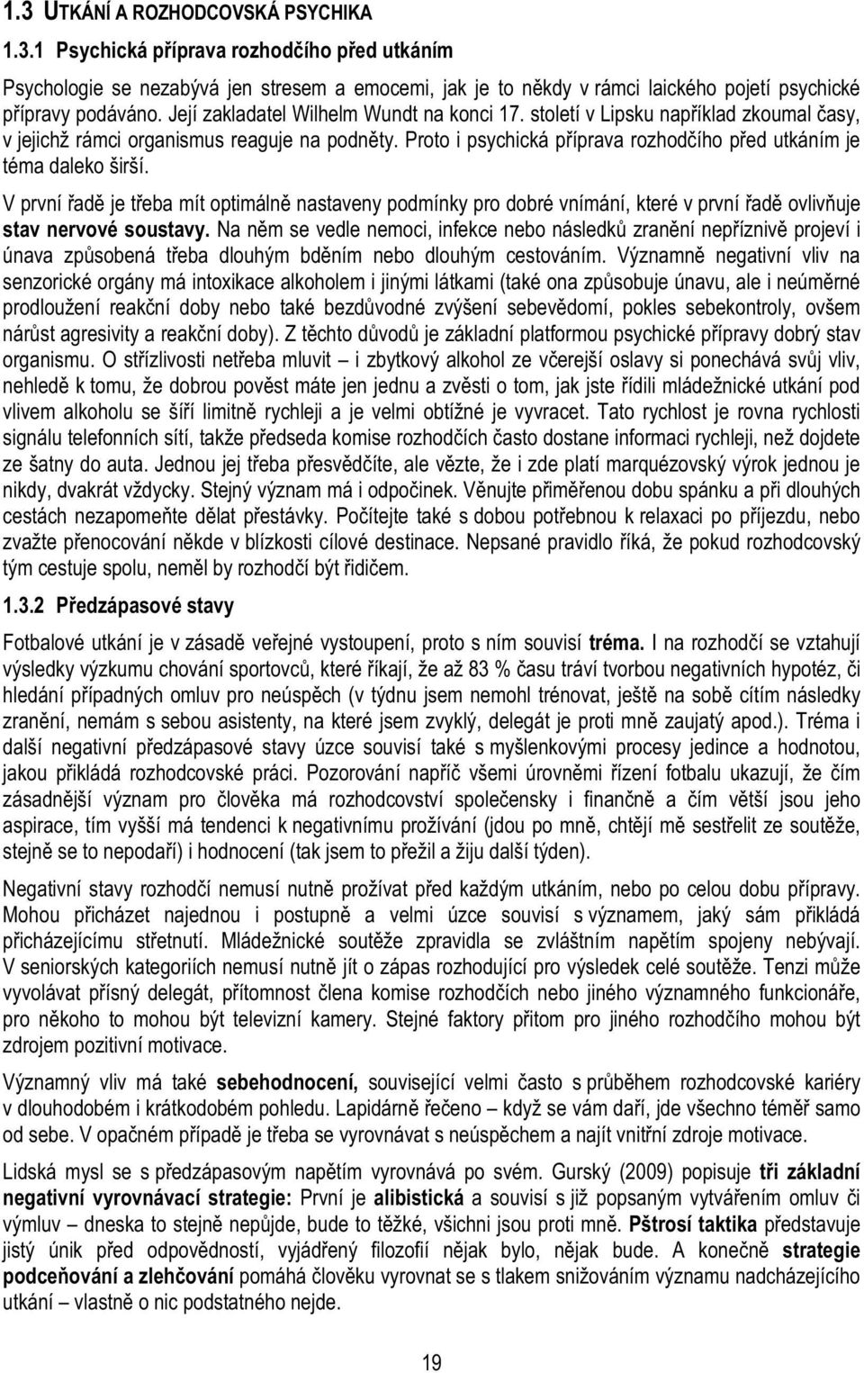 Proto i psychická p íprava rozhod ího p ed utkáním je téma daleko širší. V první ad je t eba mít optimáln nastaveny podmínky pro dobré vnímání, které v první ad ovliv uje stav nervové soustavy.