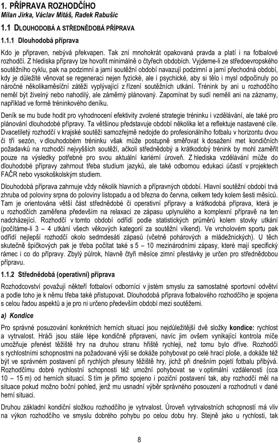 Vyjdeme-li ze st edoevropského sout žního cyklu, pak na podzimní a jarní sout žní období navazují podzimní a jarní p echodná období, kdy je d ležité v novat se regeneraci nejen fyzické, ale i