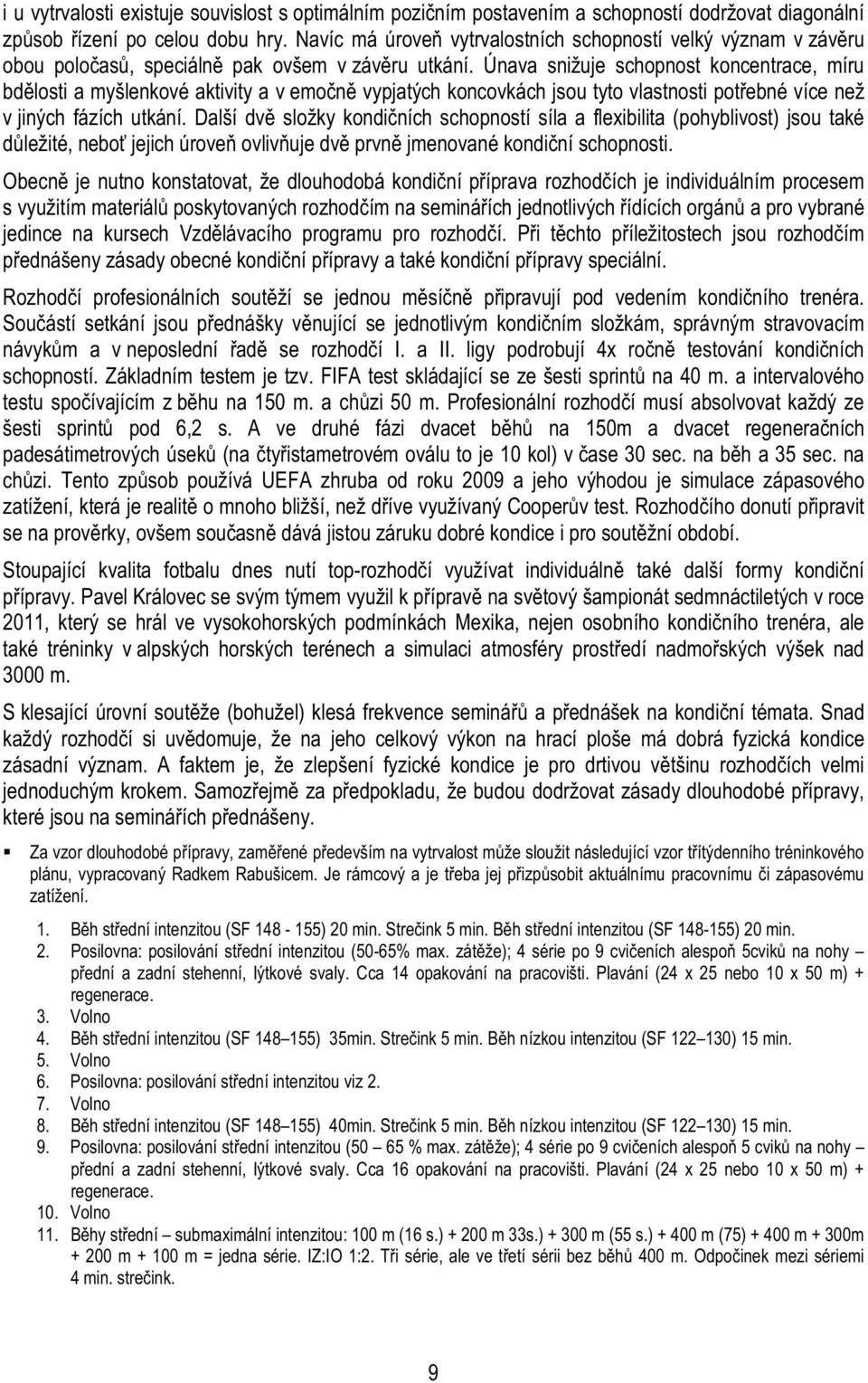 Únava snižuje schopnost koncentrace, míru bd losti a myšlenkové aktivity a v emo n vypjatých koncovkách jsou tyto vlastnosti pot ebné více než v jiných fázích utkání.