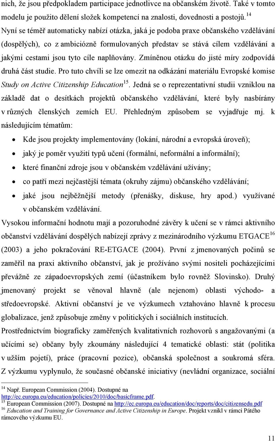 naplňovány. Zmíněnou otázku do jisté míry zodpovídá druhá část studie. Pro tuto chvíli se lze omezit na odkázání materiálu Evropské komise Study on Active Citizenship Education 15.