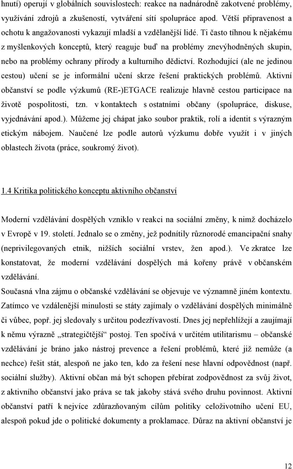 Ti často tíhnou k nějakému z myšlenkových konceptů, který reaguje buď na problémy znevýhodněných skupin, nebo na problémy ochrany přírody a kulturního dědictví.