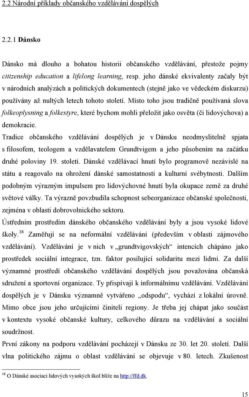 Místo toho jsou tradičně používaná slova folkeoplysning a folkestyre, které bychom mohli přeložit jako osvěta (či lidovýchova) a demokracie.