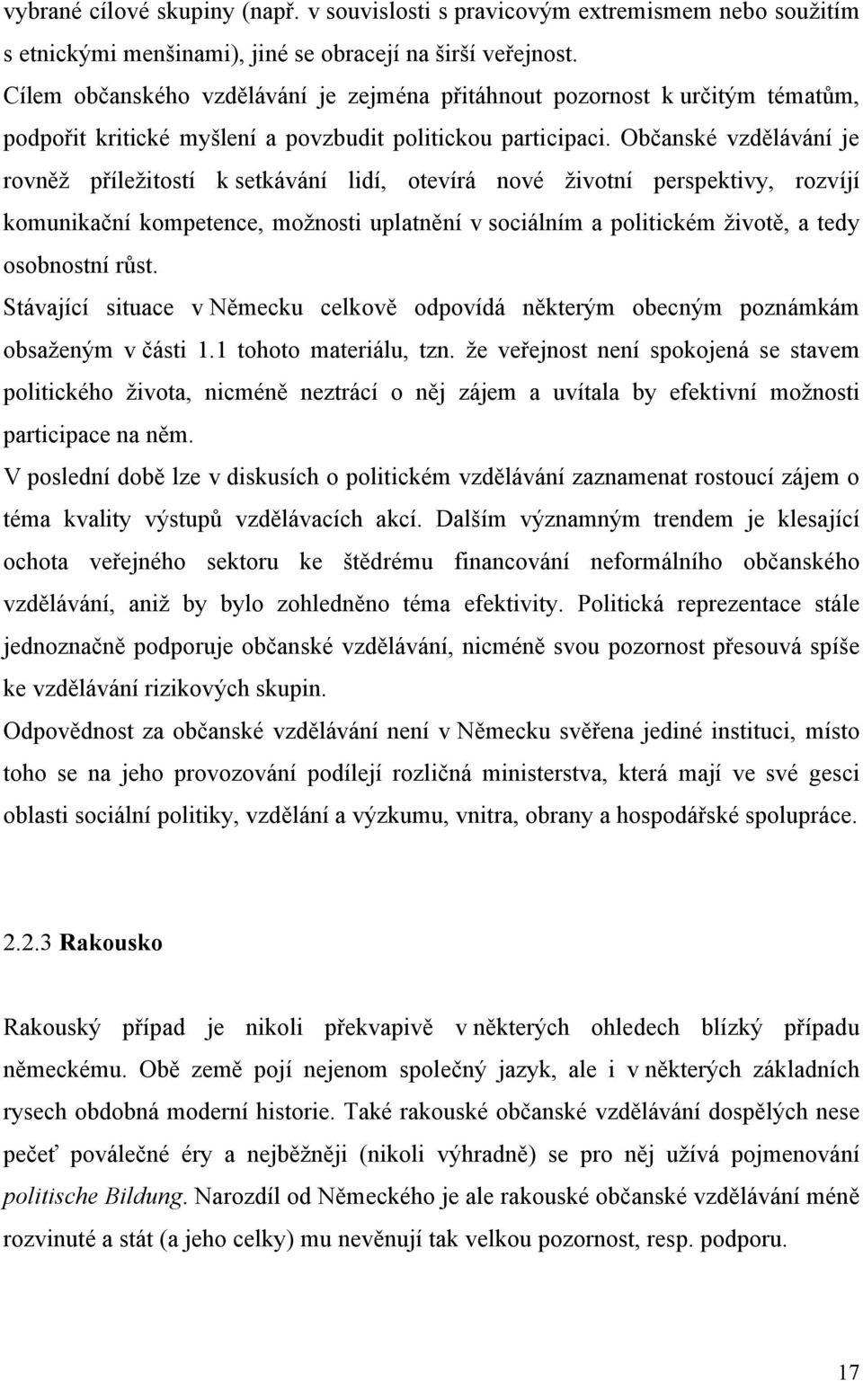 Občanské vzdělávání je rovněž příležitostí k setkávání lidí, otevírá nové životní perspektivy, rozvíjí komunikační kompetence, možnosti uplatnění v sociálním a politickém životě, a tedy osobnostní