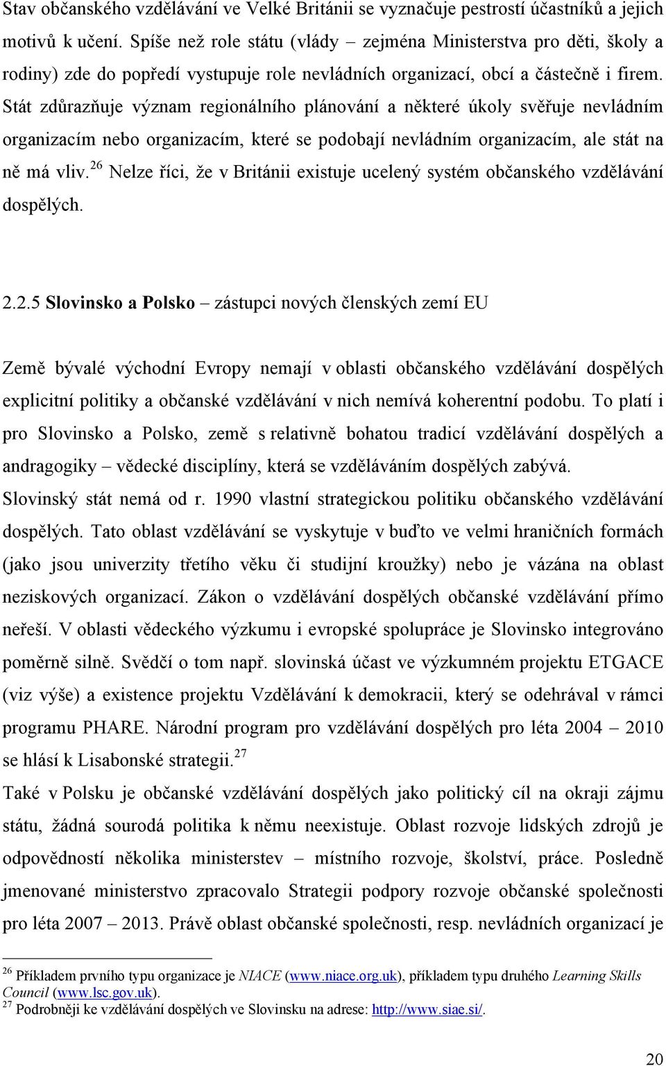 Stát zdůrazňuje význam regionálního plánování a některé úkoly svěřuje nevládním organizacím nebo organizacím, které se podobají nevládním organizacím, ale stát na ně má vliv.