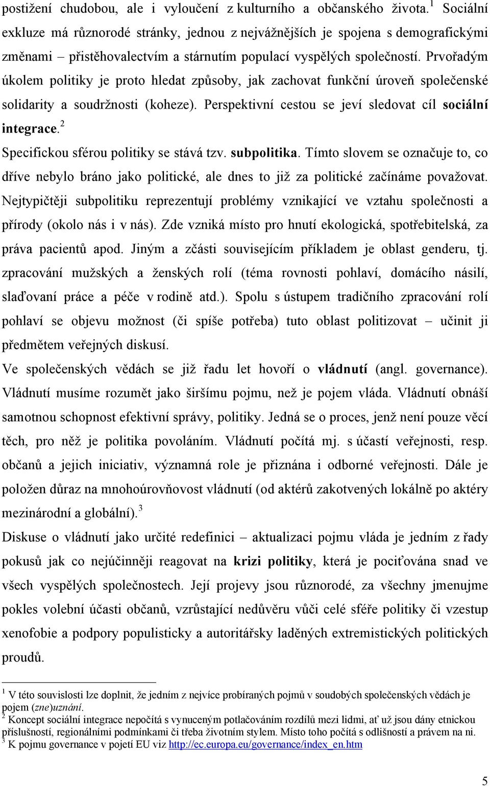 Prvořadým úkolem politiky je proto hledat způsoby, jak zachovat funkční úroveň společenské solidarity a soudržnosti (koheze). Perspektivní cestou se jeví sledovat cíl sociální integrace.