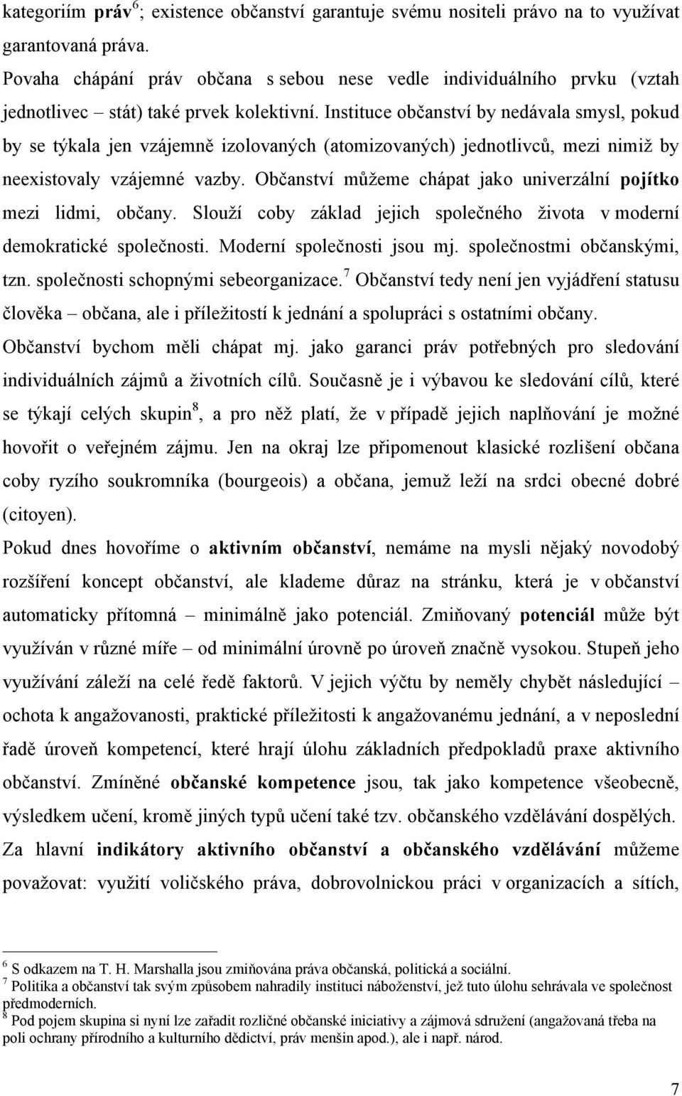 Instituce občanství by nedávala smysl, pokud by se týkala jen vzájemně izolovaných (atomizovaných) jednotlivců, mezi nimiž by neexistovaly vzájemné vazby.