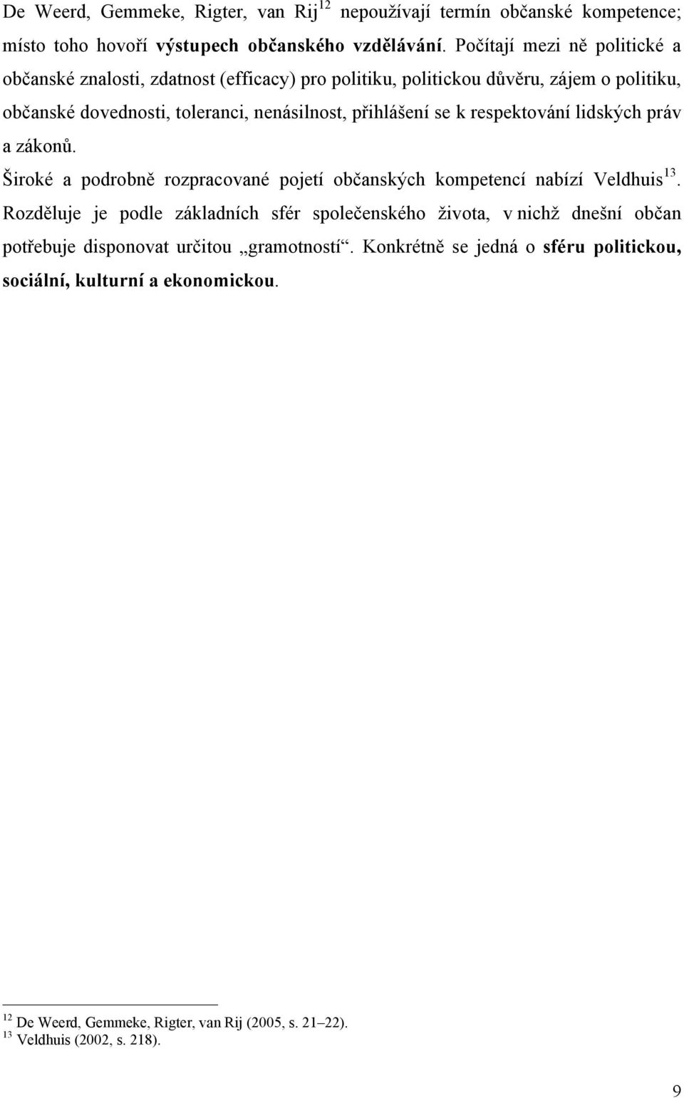 se k respektování lidských práv a zákonů. Široké a podrobně rozpracované pojetí občanských kompetencí nabízí Veldhuis 13.