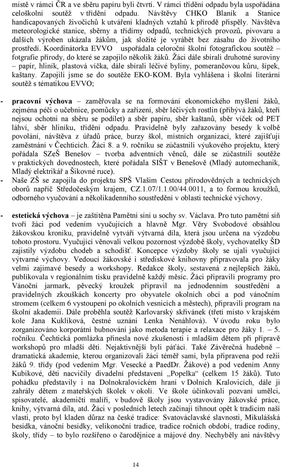 Návštěva meteorologické stanice, sběrny a třídírny odpadů, technických provozů, pivovaru a dalších výroben ukázala žákům, jak složité je vyrábět bez zásahu do životního prostředí.