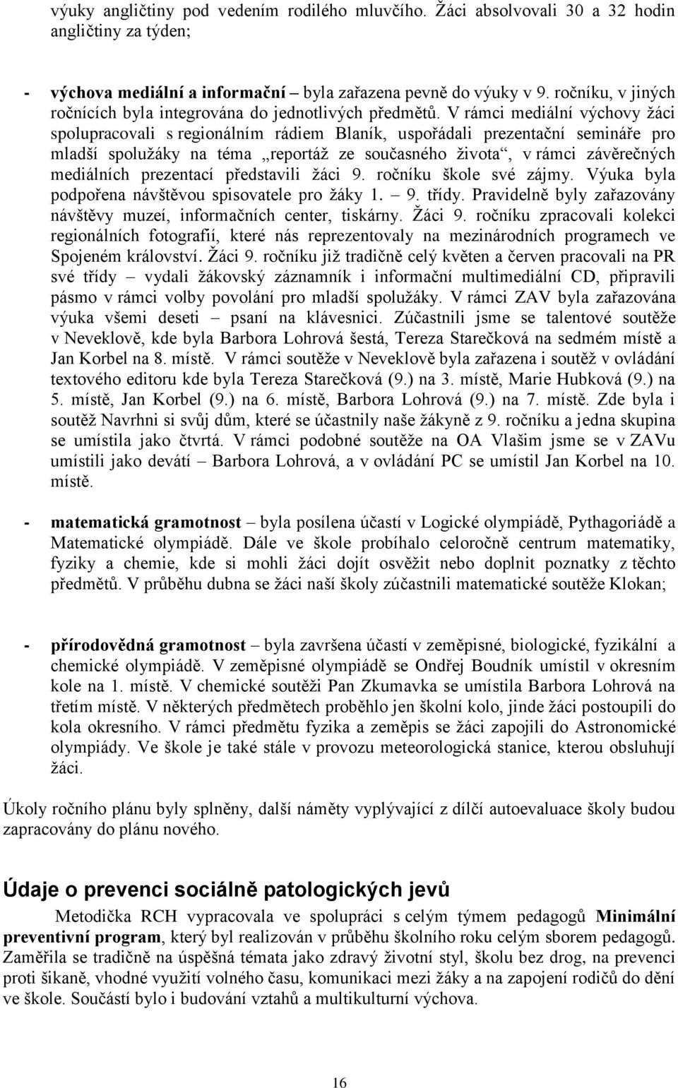 V rámci mediální výchovy žáci spolupracovali s regionálním rádiem Blaník, uspořádali prezentační semináře pro mladší spolužáky na téma reportáž ze současného života, v rámci závěrečných mediálních