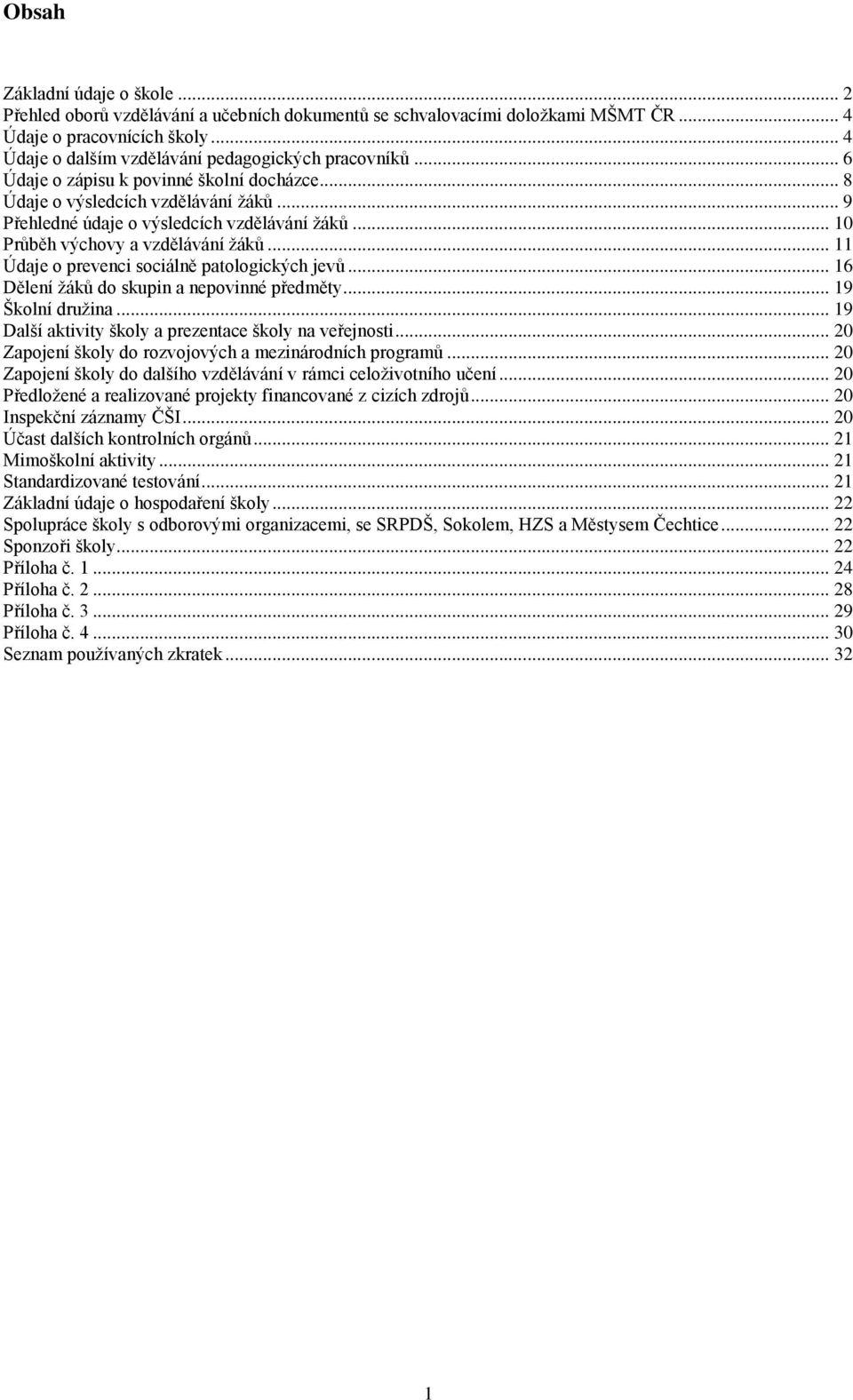 .. 10 Průběh výchovy a vzdělávání žáků... 11 Údaje o prevenci sociálně patologických jevů... 16 Dělení žáků do skupin a nepovinné předměty... 19 Školní družina.