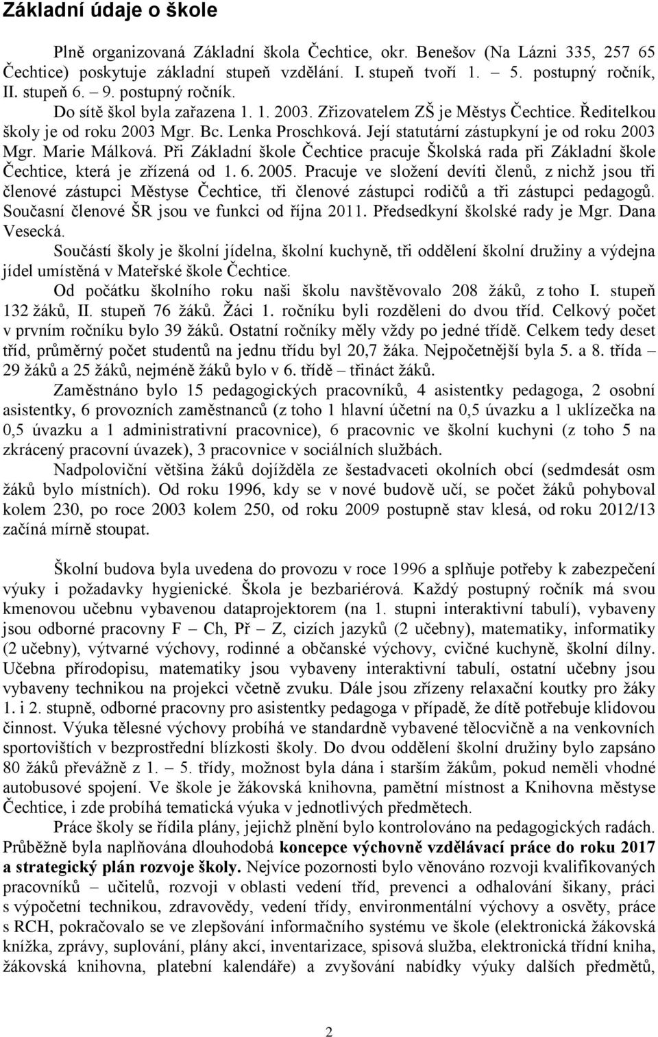 Její statutární zástupkyní je od roku 2003 Mgr. Marie Málková. Při Základní škole Čechtice pracuje Školská rada při Základní škole Čechtice, která je zřízená od 1. 6. 2005.