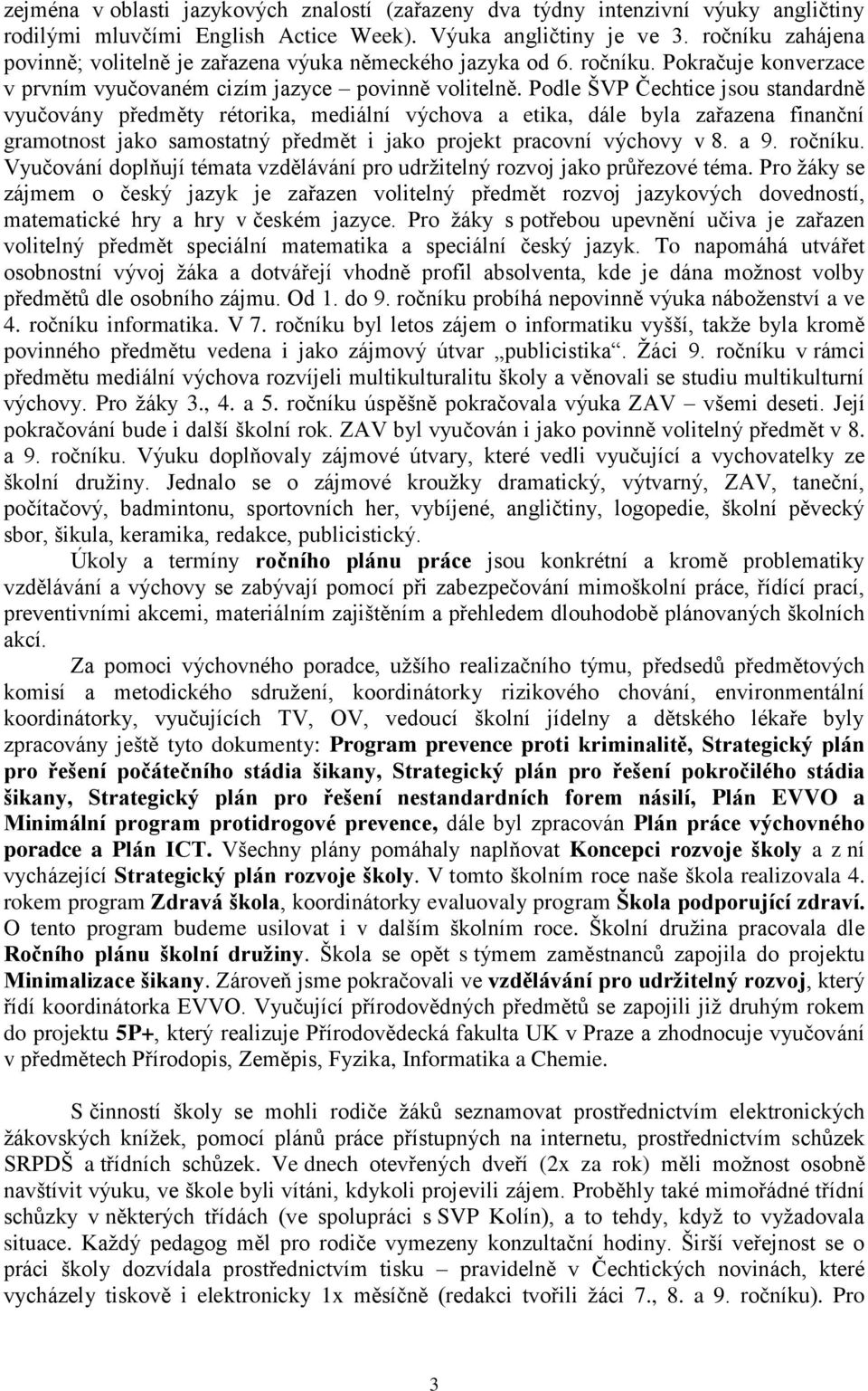 Podle ŠVP Čechtice jsou standardně vyučovány předměty rétorika, mediální výchova a etika, dále byla zařazena finanční gramotnost jako samostatný předmět i jako projekt pracovní výchovy v 8. a 9.