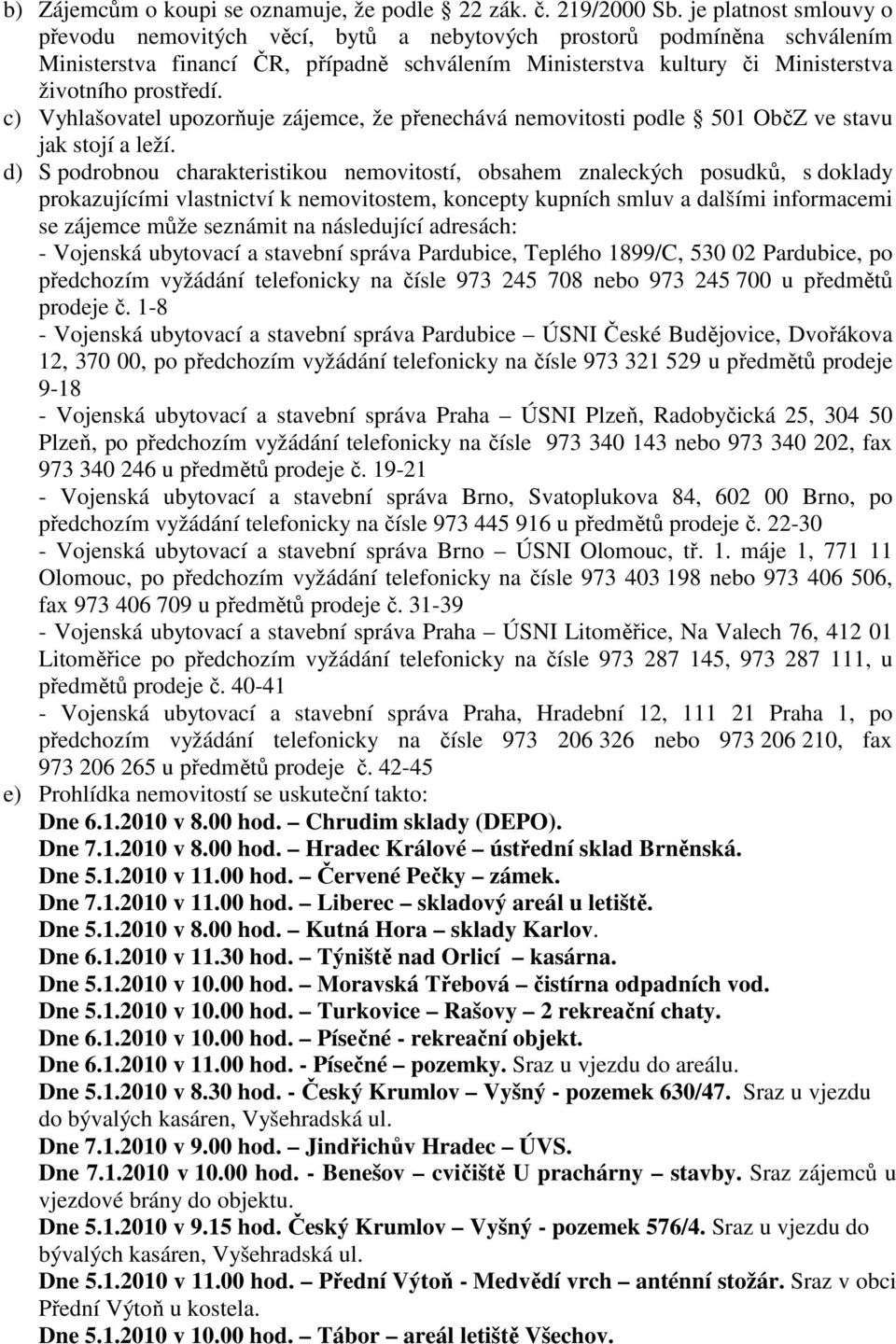 c) Vyhlašovatel upozorňuje zájemce, že přenechává nemovitosti podle 501 ObčZ ve stavu jak stojí a leží.