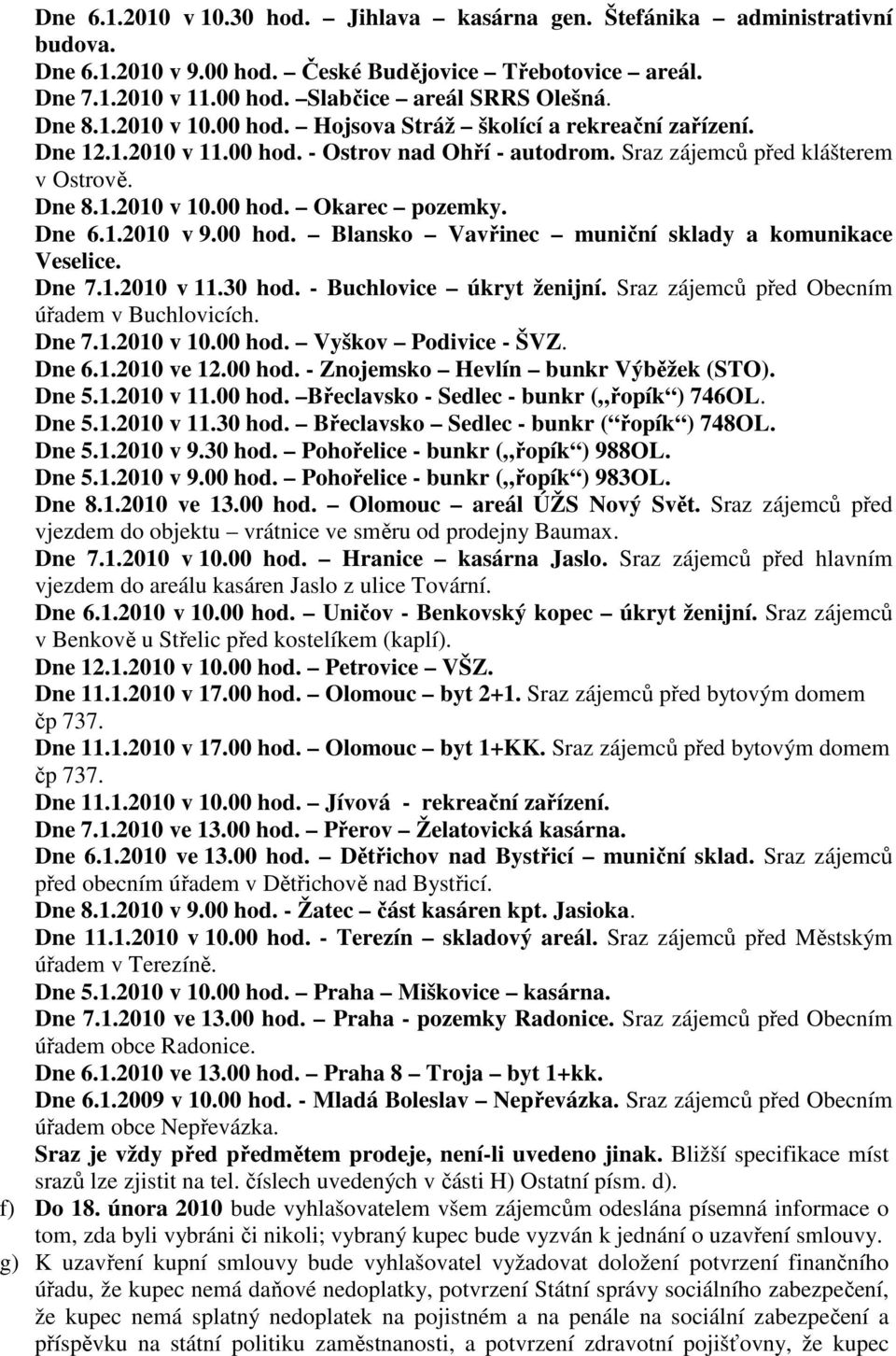 Dne 6.1.2010 v 9.00 hod. Blansko Vavřinec muniční sklady a komunikace Veselice. Dne 7.1.2010 v 11.30 hod. - Buchlovice úkryt ženijní. Sraz zájemců před Obecním úřadem v Buchlovicích. Dne 7.1.2010 v 10.